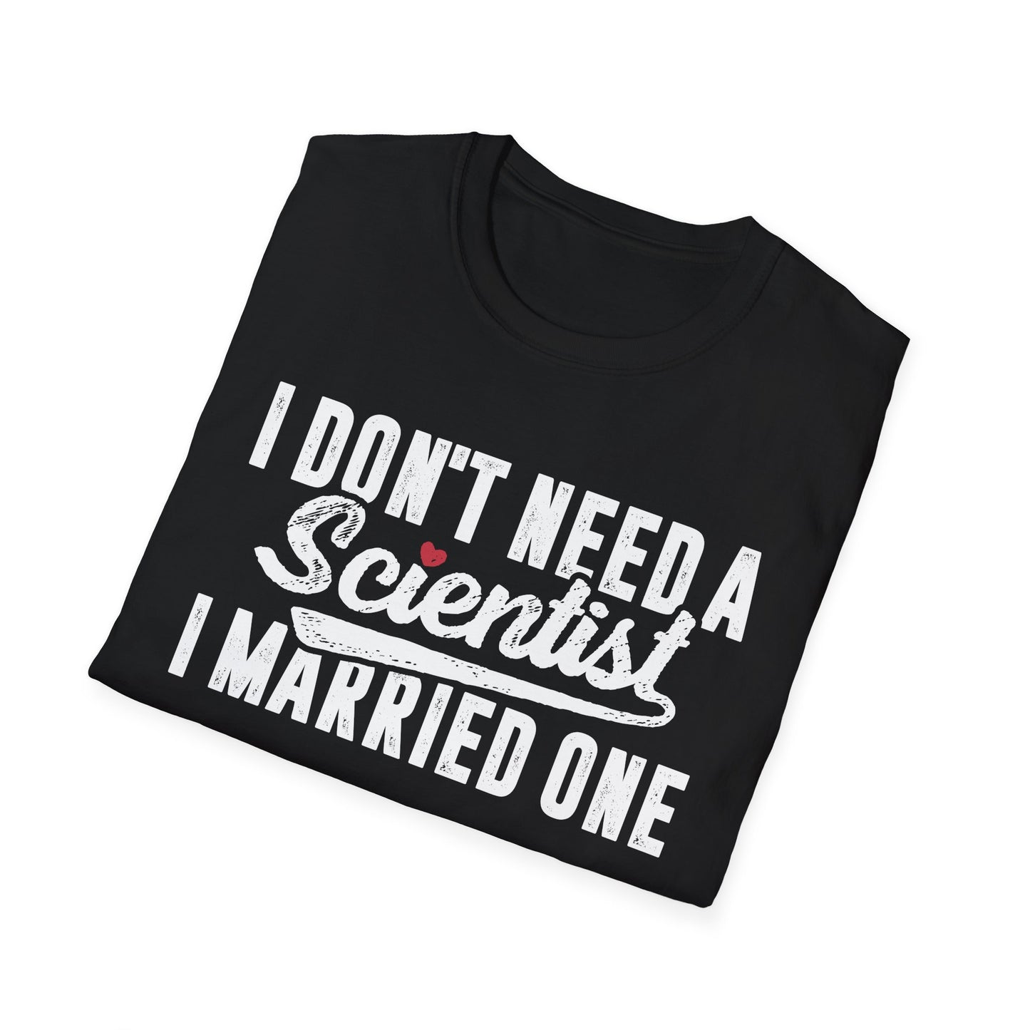 I Don't Need a Scientist, I Married One Men's Softstyle T-Shirt
