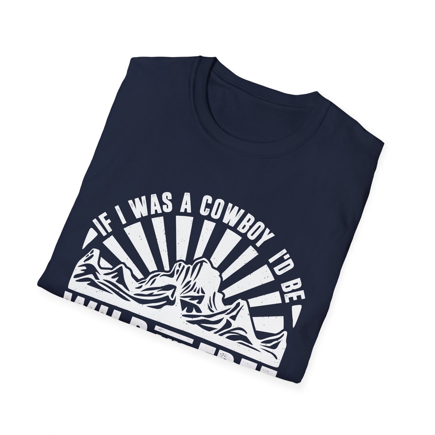If I Was a Cowboy I'd be Wild and Free Men's Softstyle T-Shirt