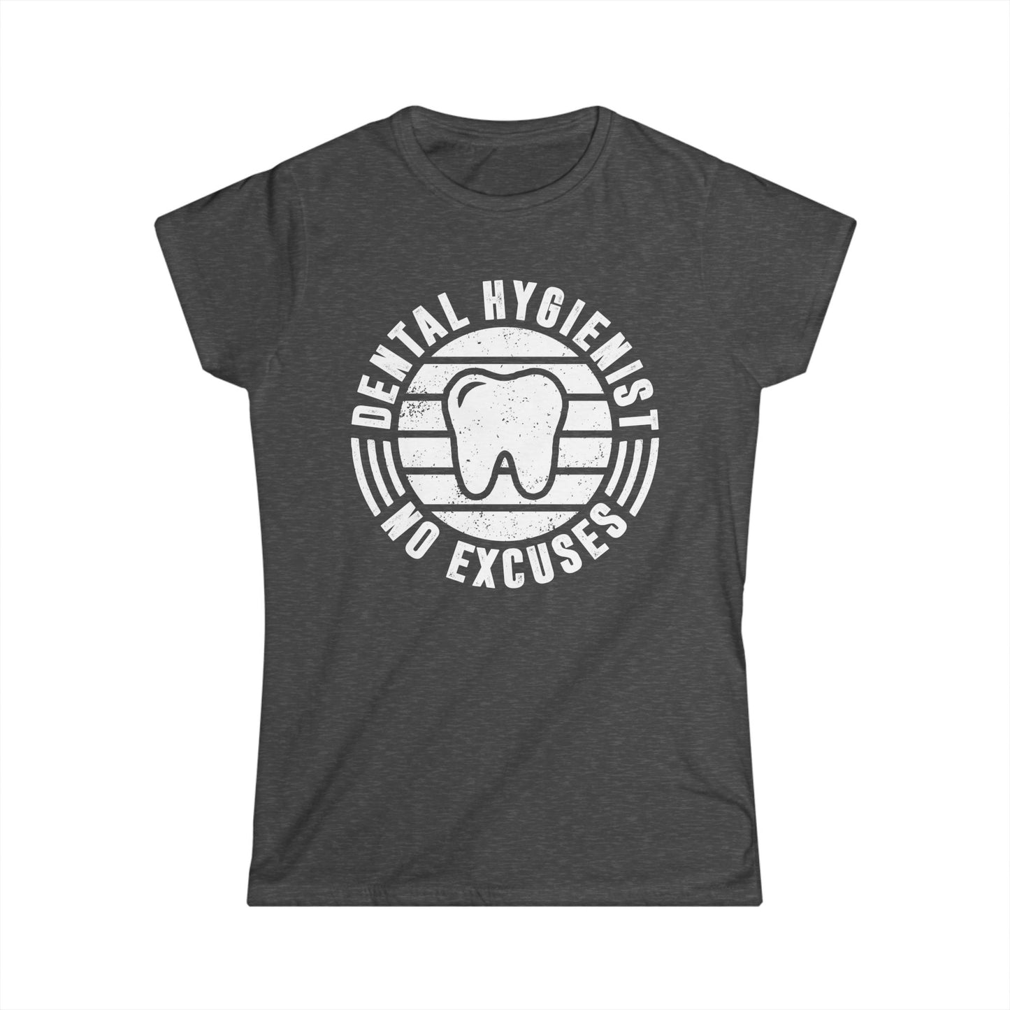 Dental Hygienist - No Excuses Women's Softstyle T-Shirt
