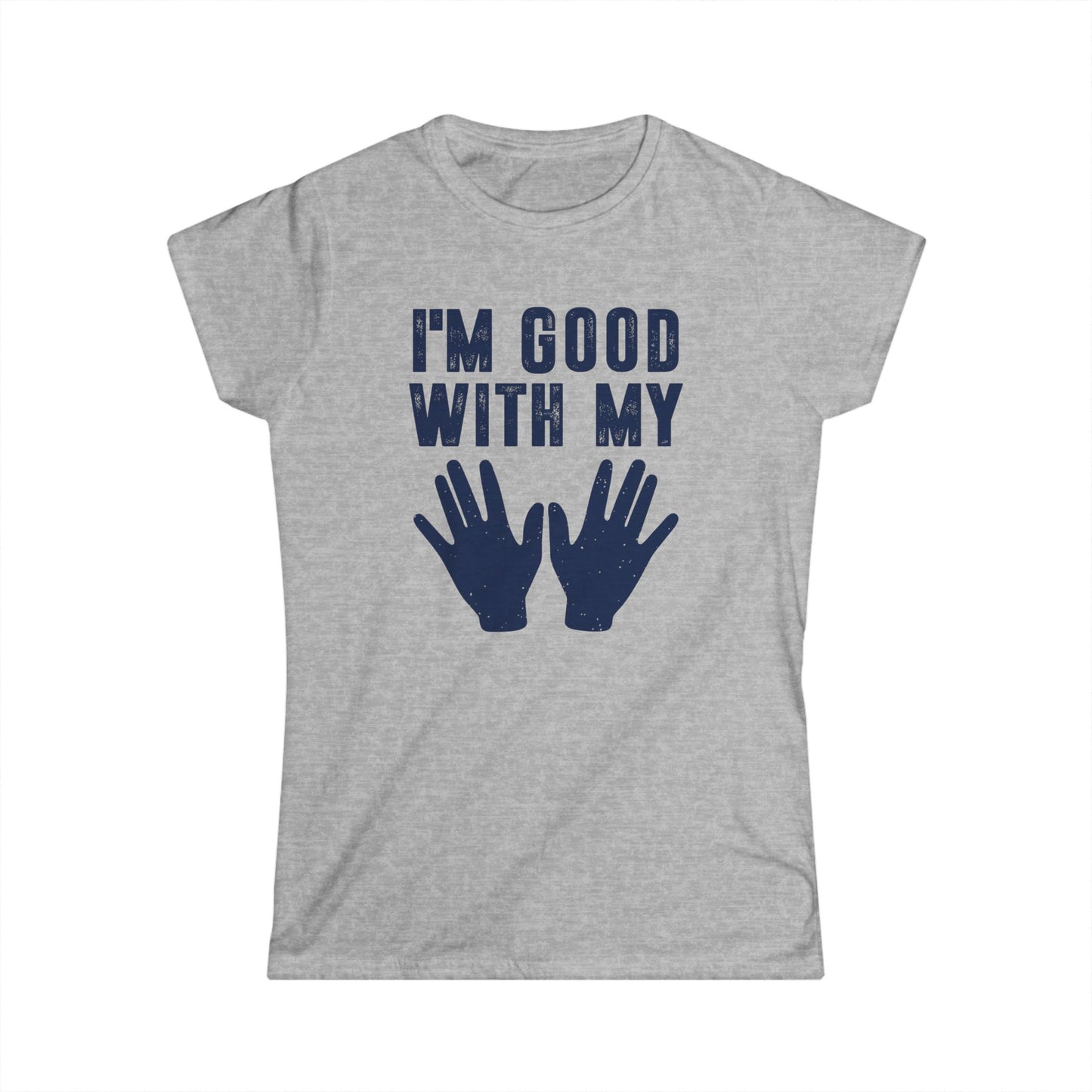 I'm Good with My Hands Women's Softstyle T-Shirt