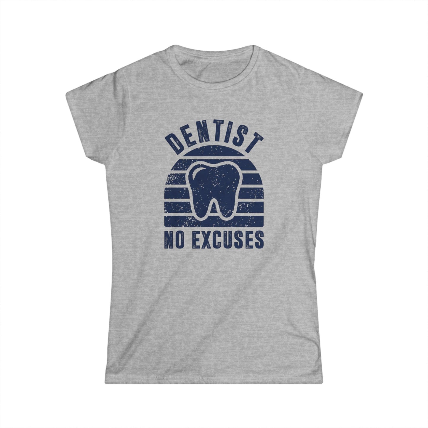 Dentist - No Excuses Women's Softstyle T-Shirt