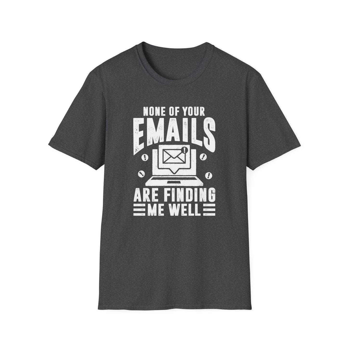 None Of Your Emails Are Finding Me Well Men's Softstyle T-Shirt