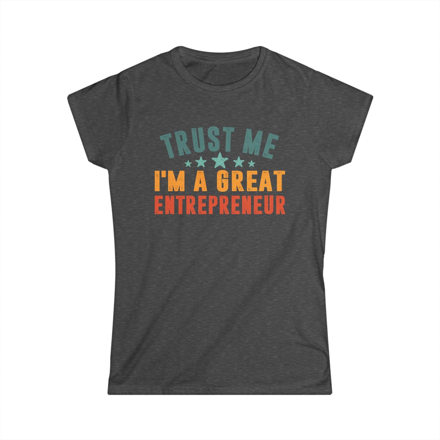 Trust Me, I'm a Great Entrepreneur Women's Softstyle T-Shirt
