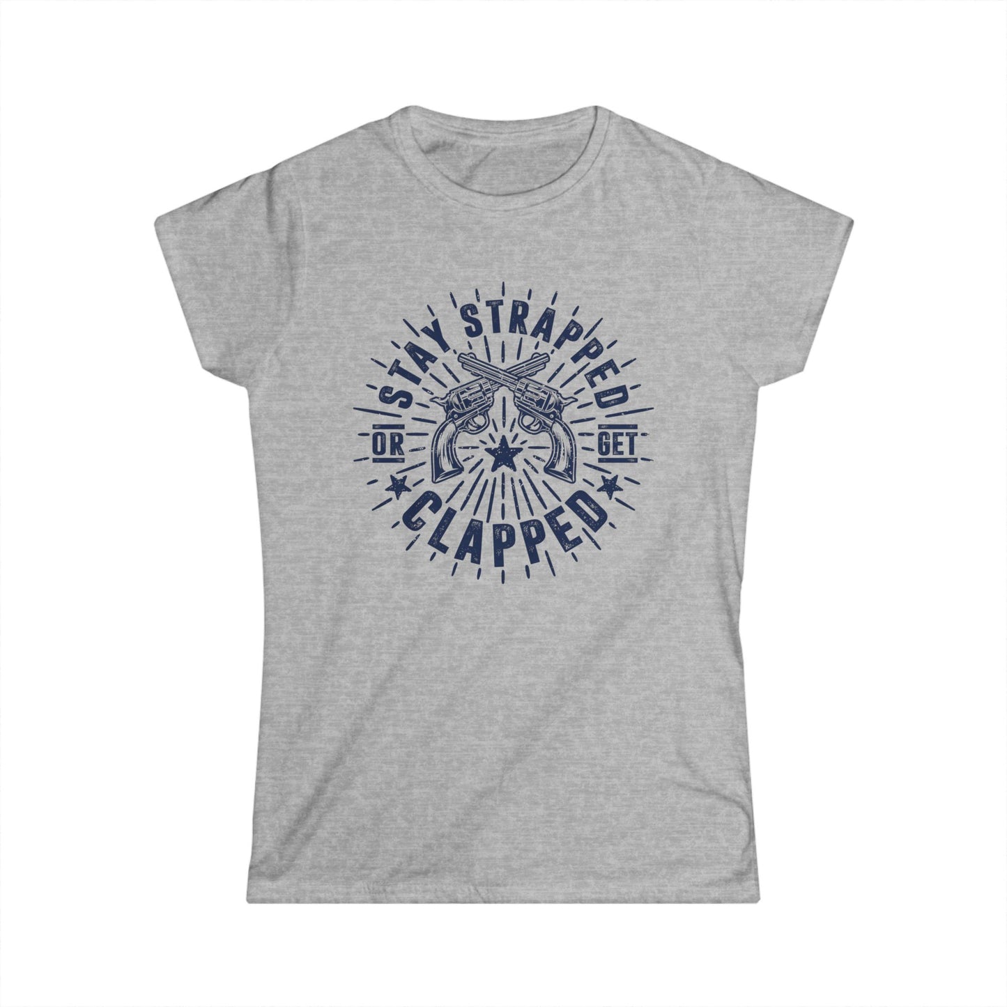 Stay Strapped or Get Clapped Women's Softstyle T-Shirt