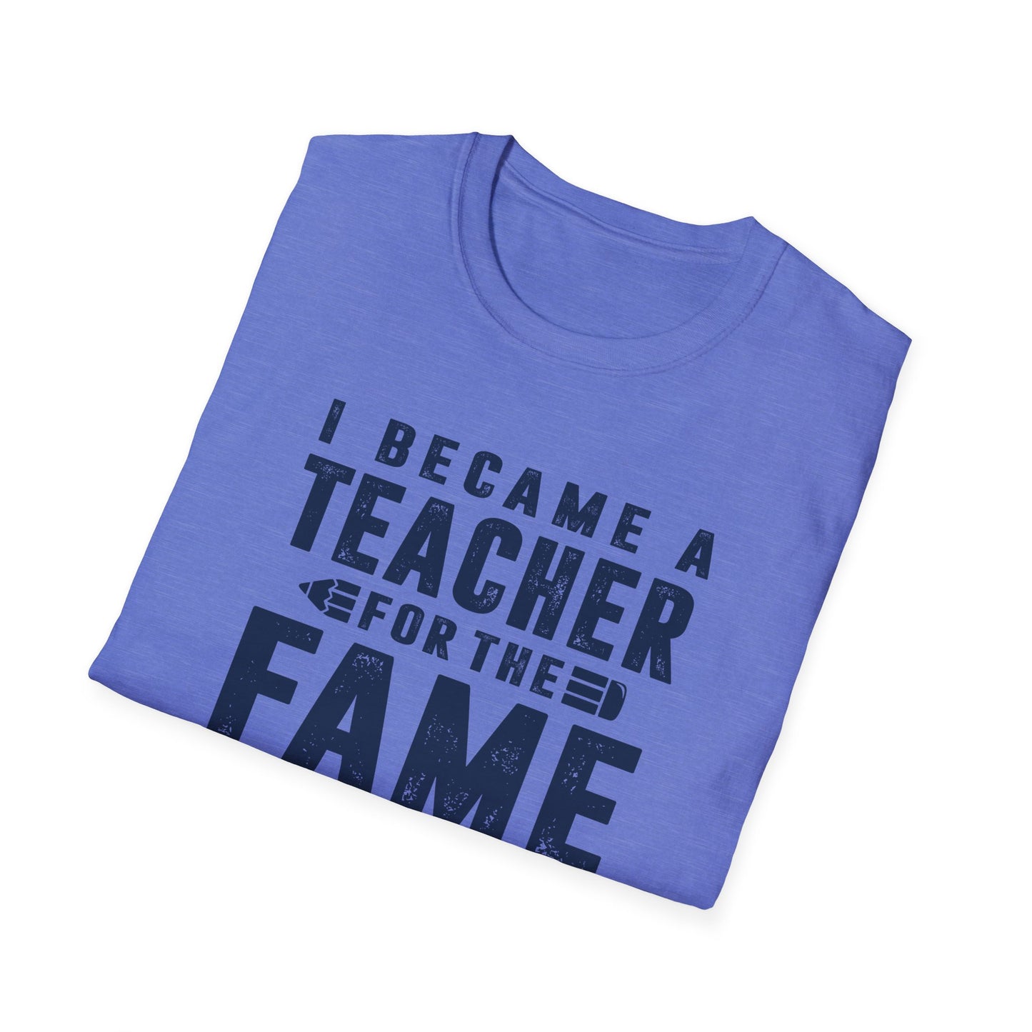 I Became a Teacher for the Fame & Fortune Men's Softstyle T-Shirt