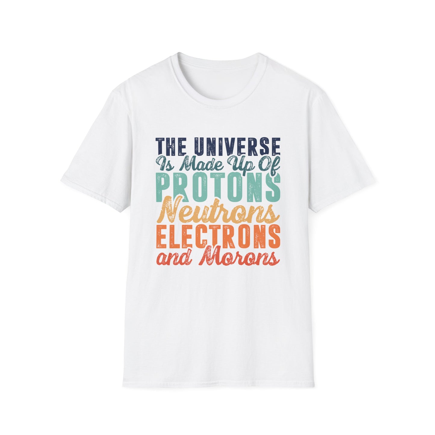 The Universe is Made Up of Protons, Neutrons, and Morons Men's Softstyle T-Shirt