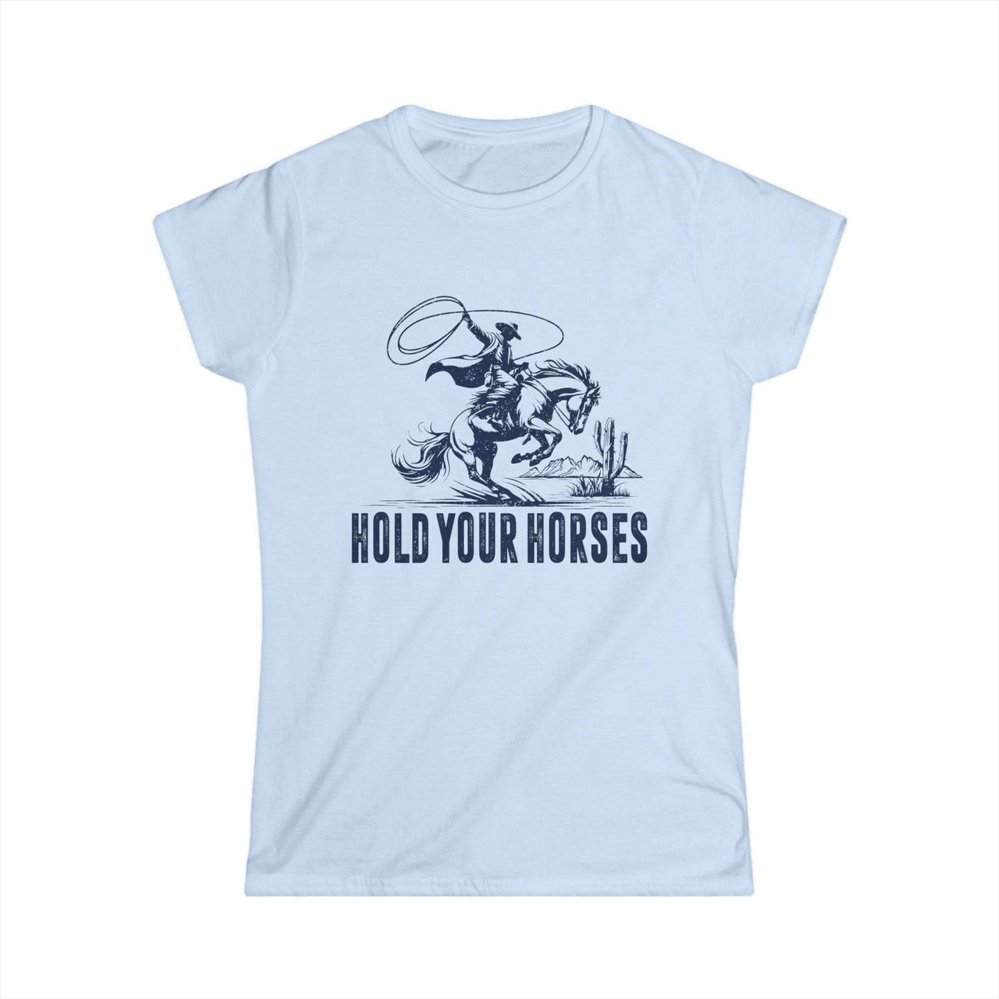 Hold Your Horses Women's Softstyle T-Shirt