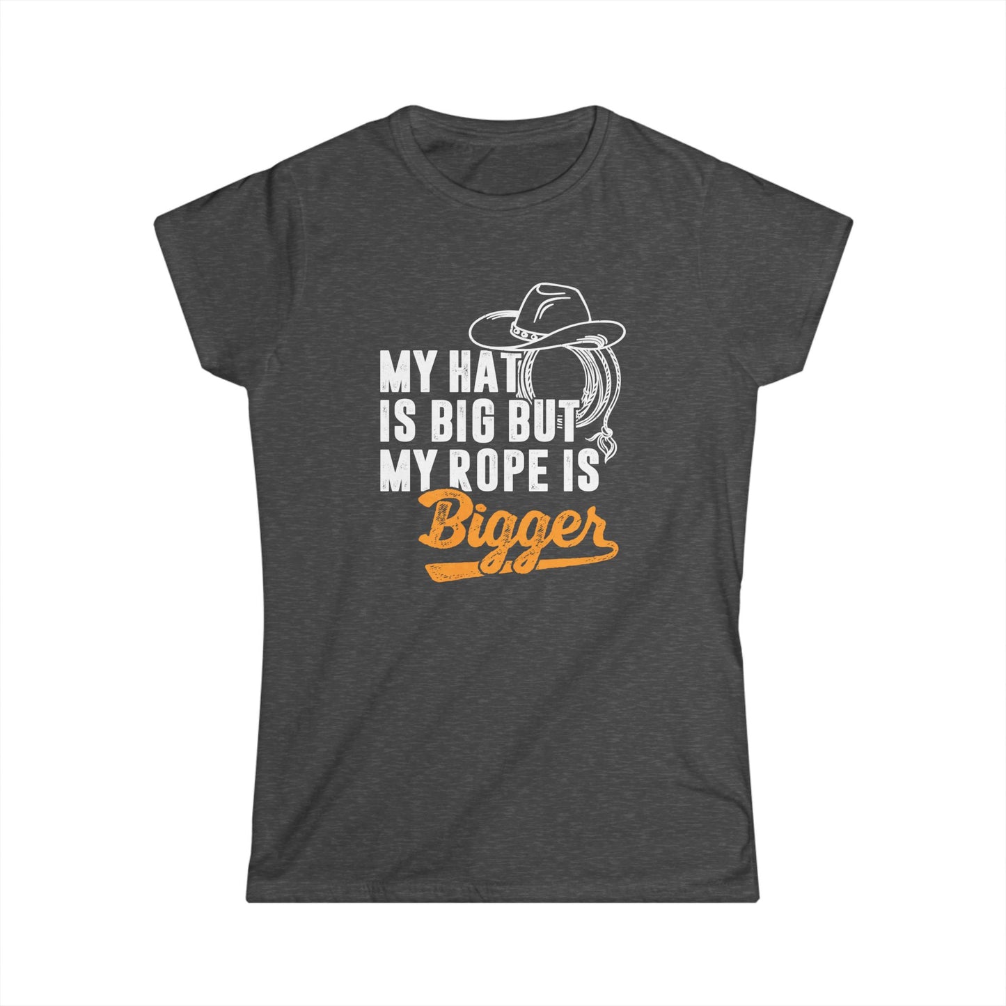 My Hat is Big but My Rope is Bigger Women's Softstyle T-Shirt