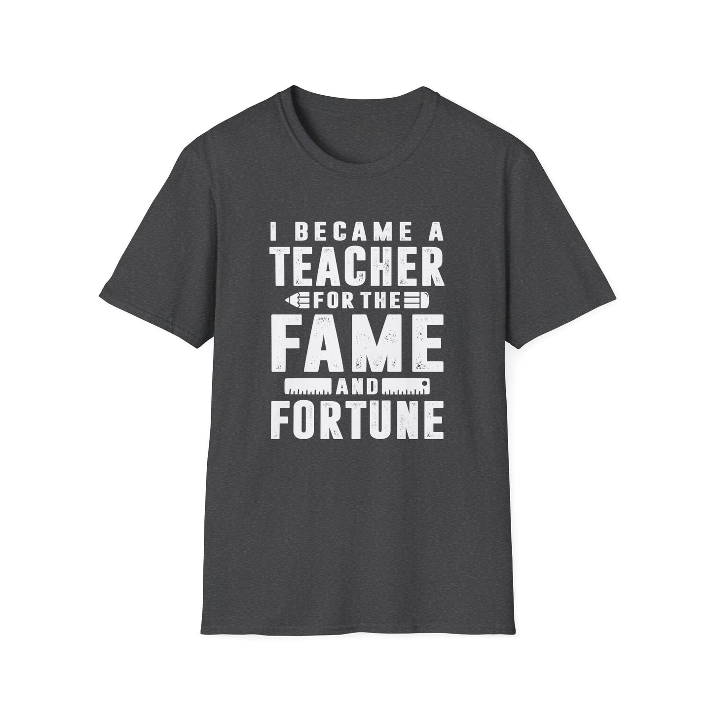 I Became a Teacher for the Fame & Fortune Men's Softstyle T-Shirt