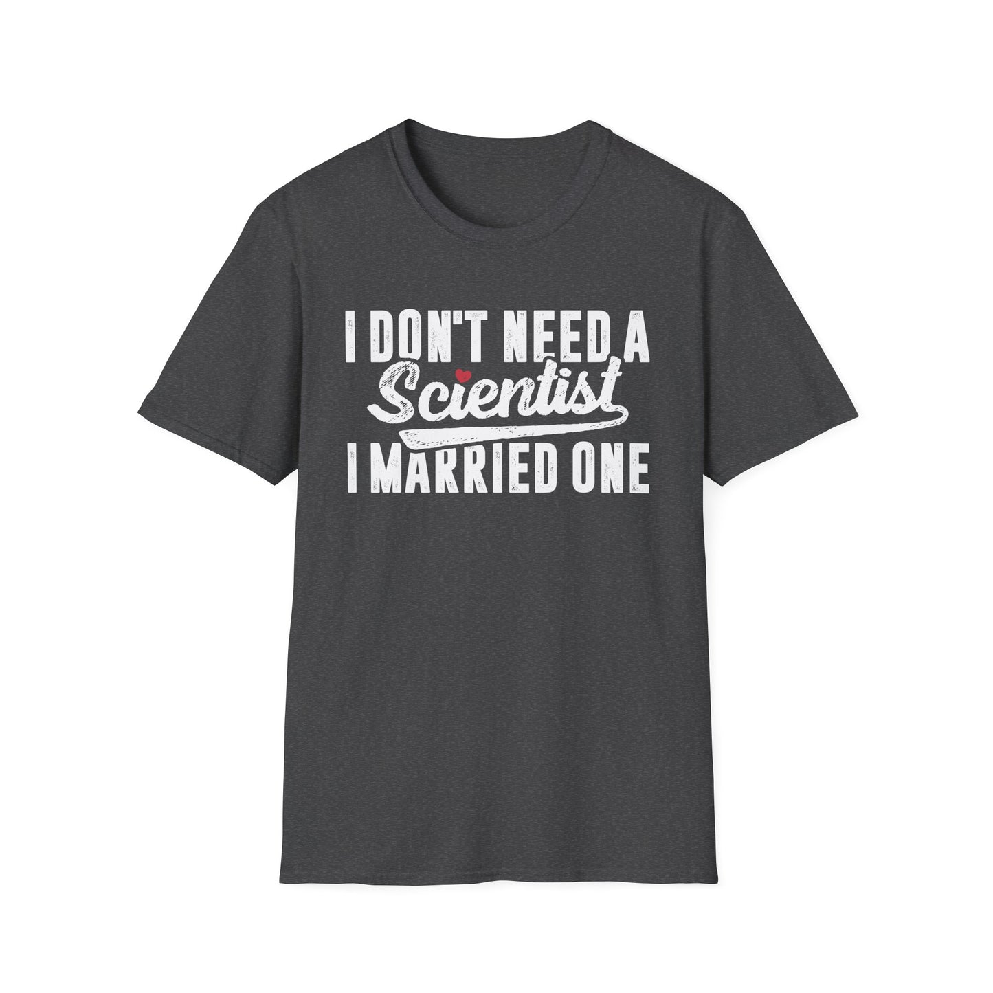 I Don't Need a Scientist, I Married One Men's Softstyle T-Shirt