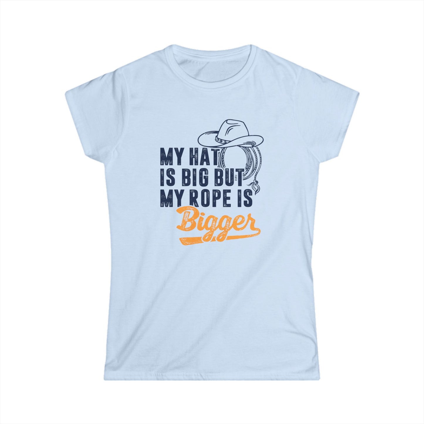 My Hat is Big but My Rope is Bigger Women's Softstyle T-Shirt