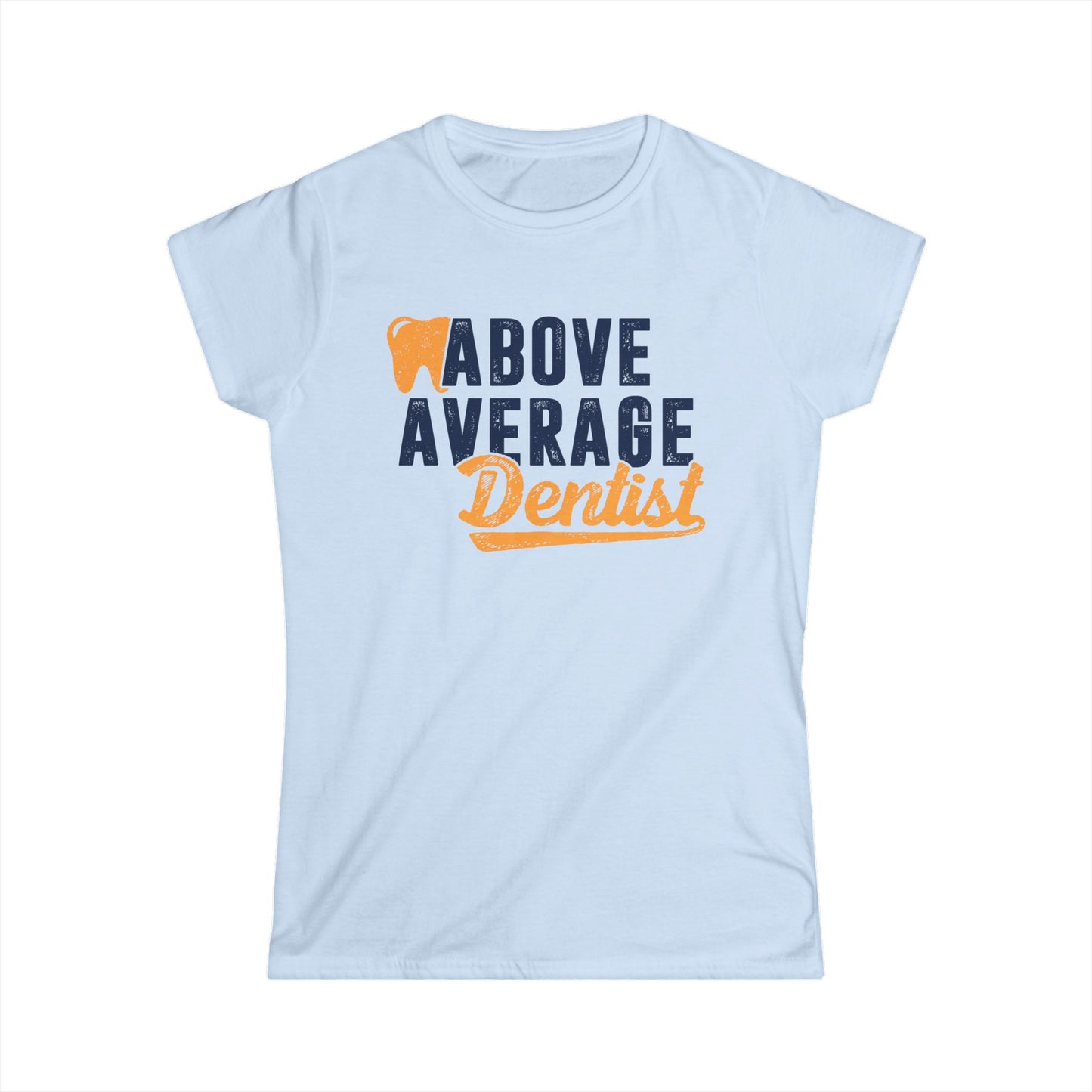 Above Average Dentist Women's Softstyle T-Shirt