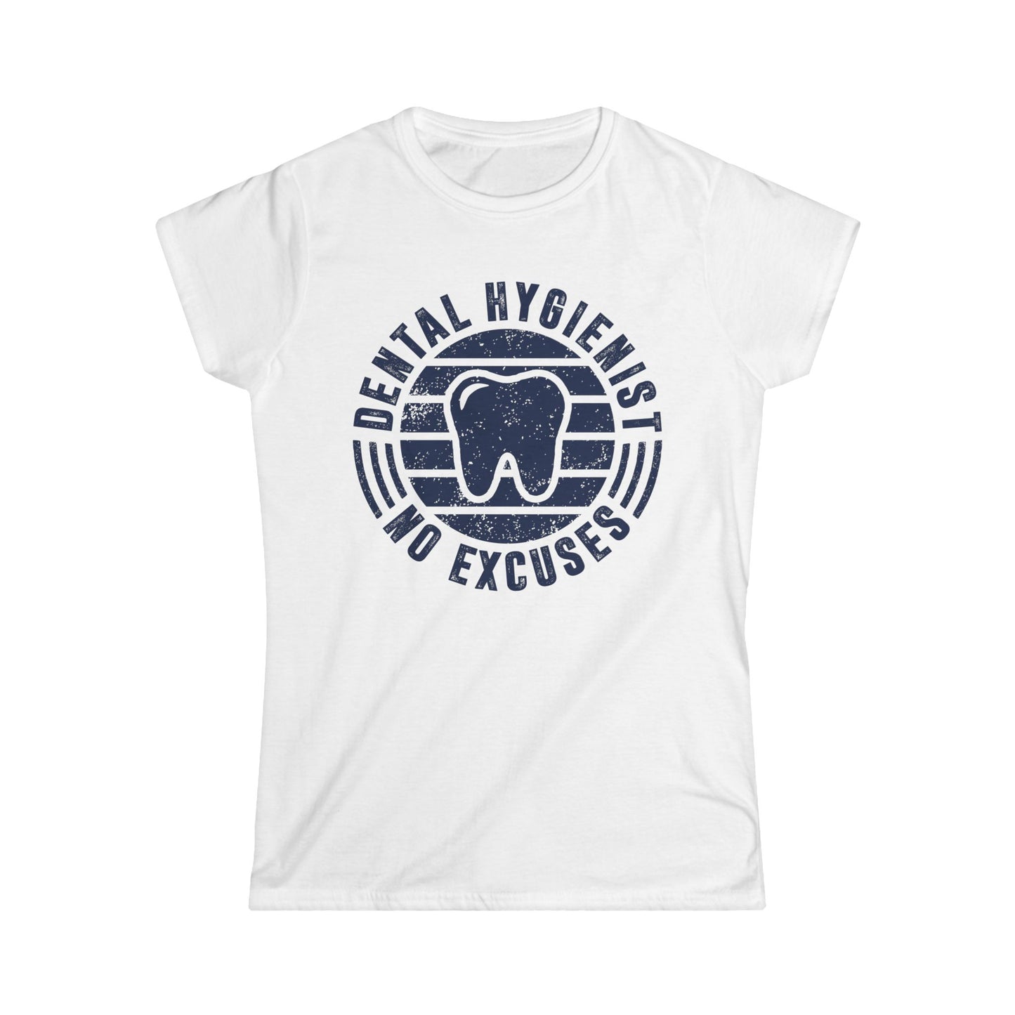 Dental Hygienist - No Excuses Women's Softstyle T-Shirt