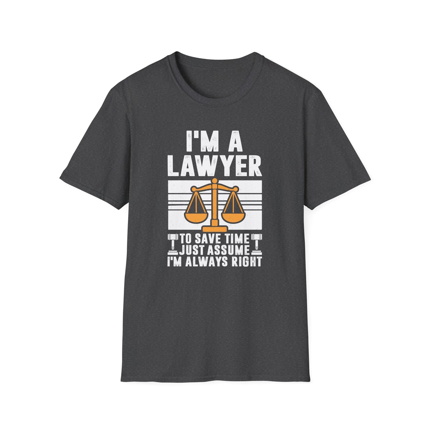 I'm a Lawyer - To Save Time Just Assume I'm Always Right Men's Softstyle T-Shirt