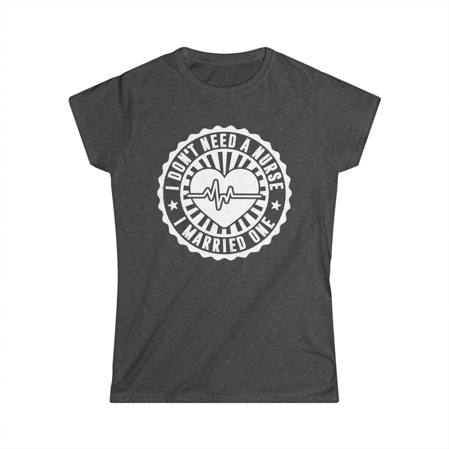I Don't Need a Nurse I Married One Women's Softstyle T-Shirt