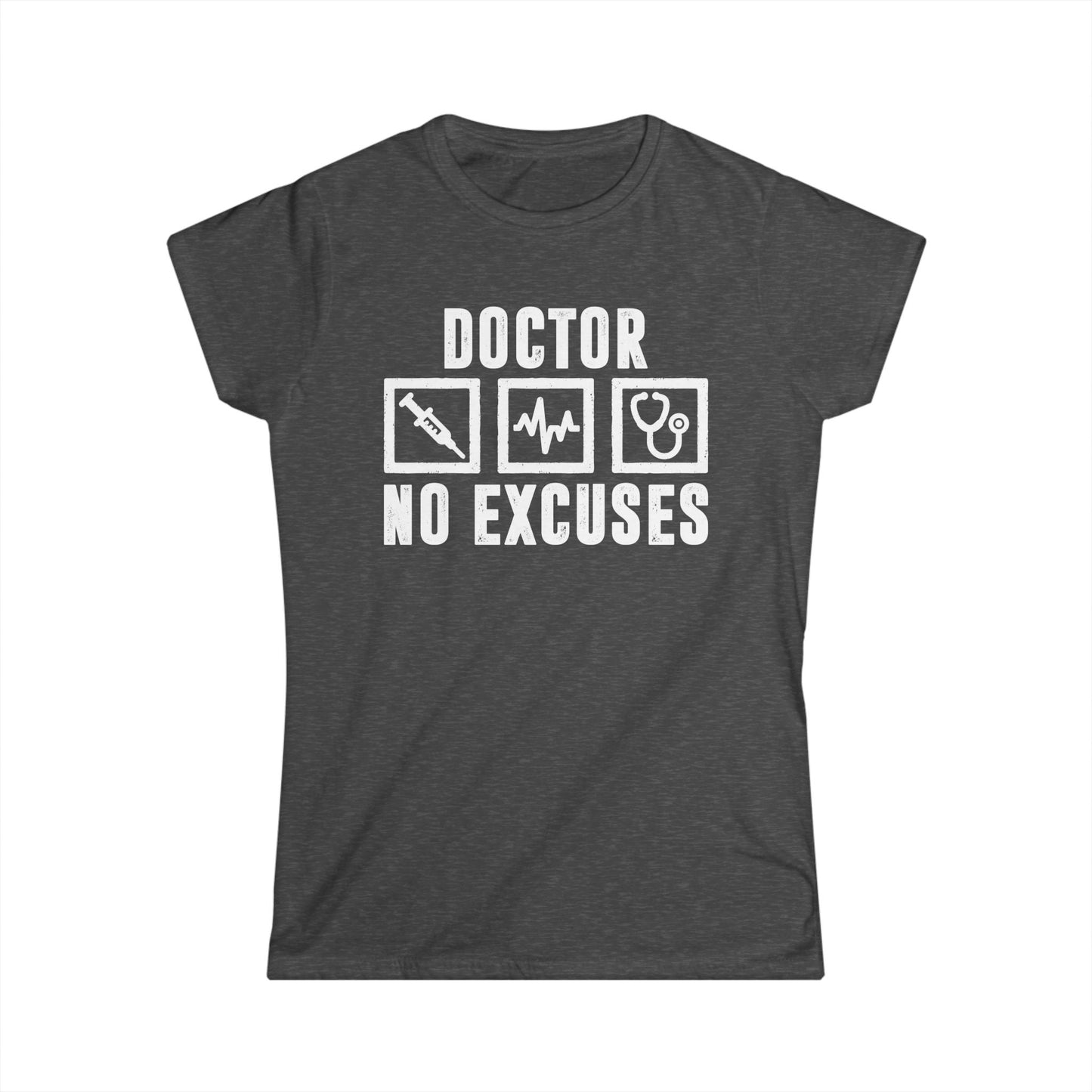 Doctor No Excuses Women's Softstyle T-Shirt