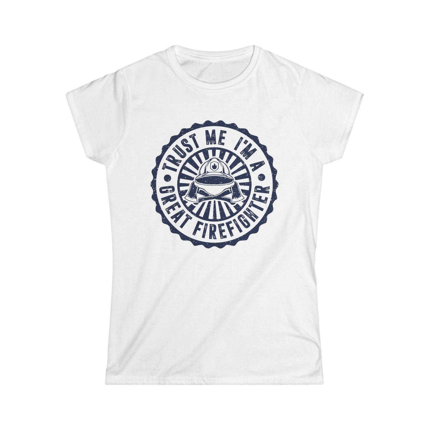 Trust Me, I'm a Great Firefighter Women's Softstyle T-Shirt