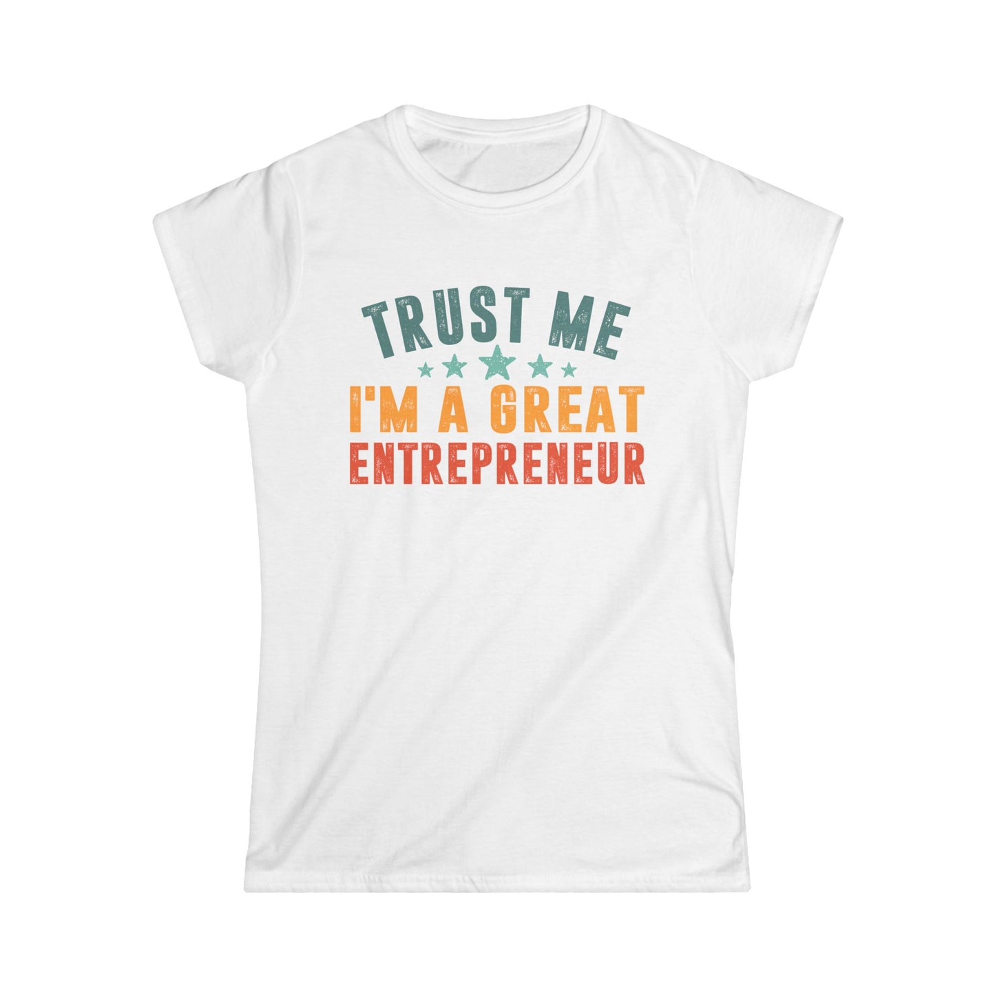Trust Me, I'm a Great Entrepreneur Women's Softstyle T-Shirt