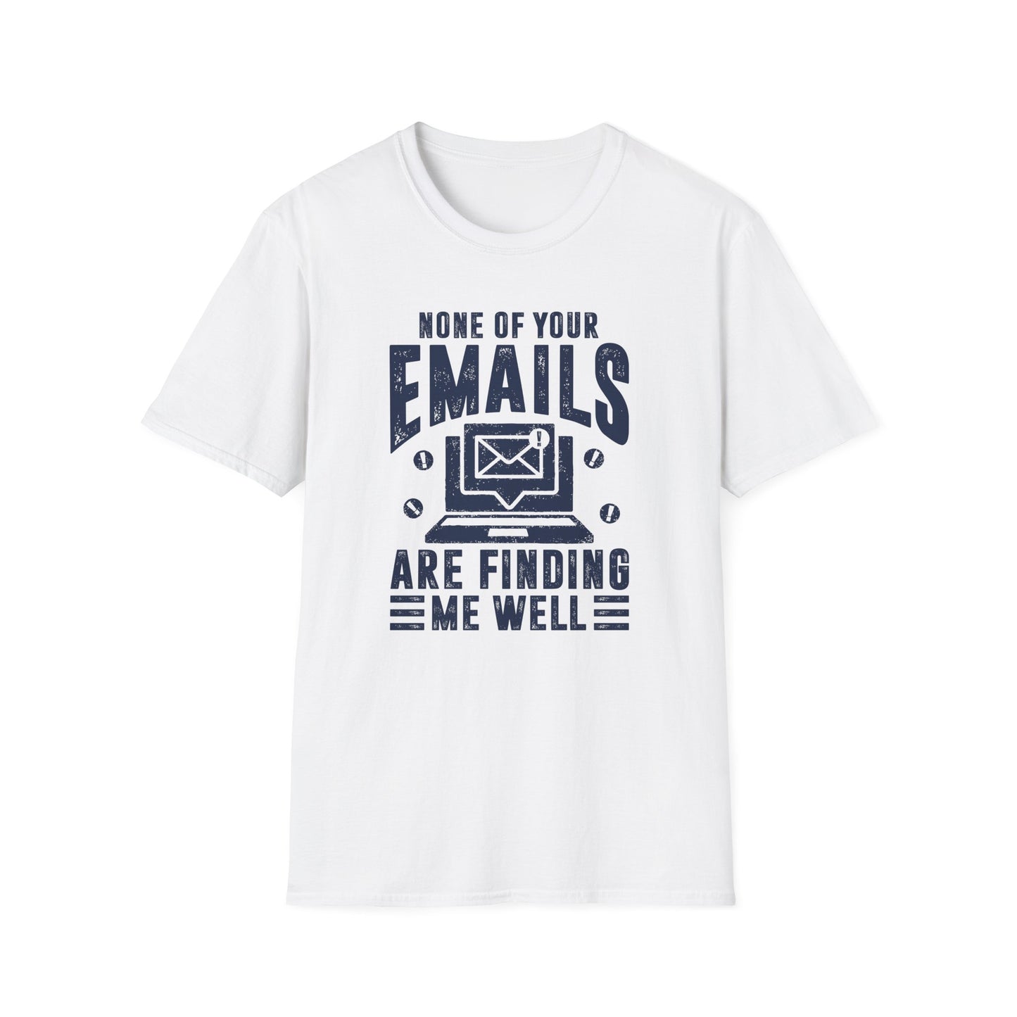 None Of Your Emails Are Finding Me Well Men's Softstyle T-Shirt