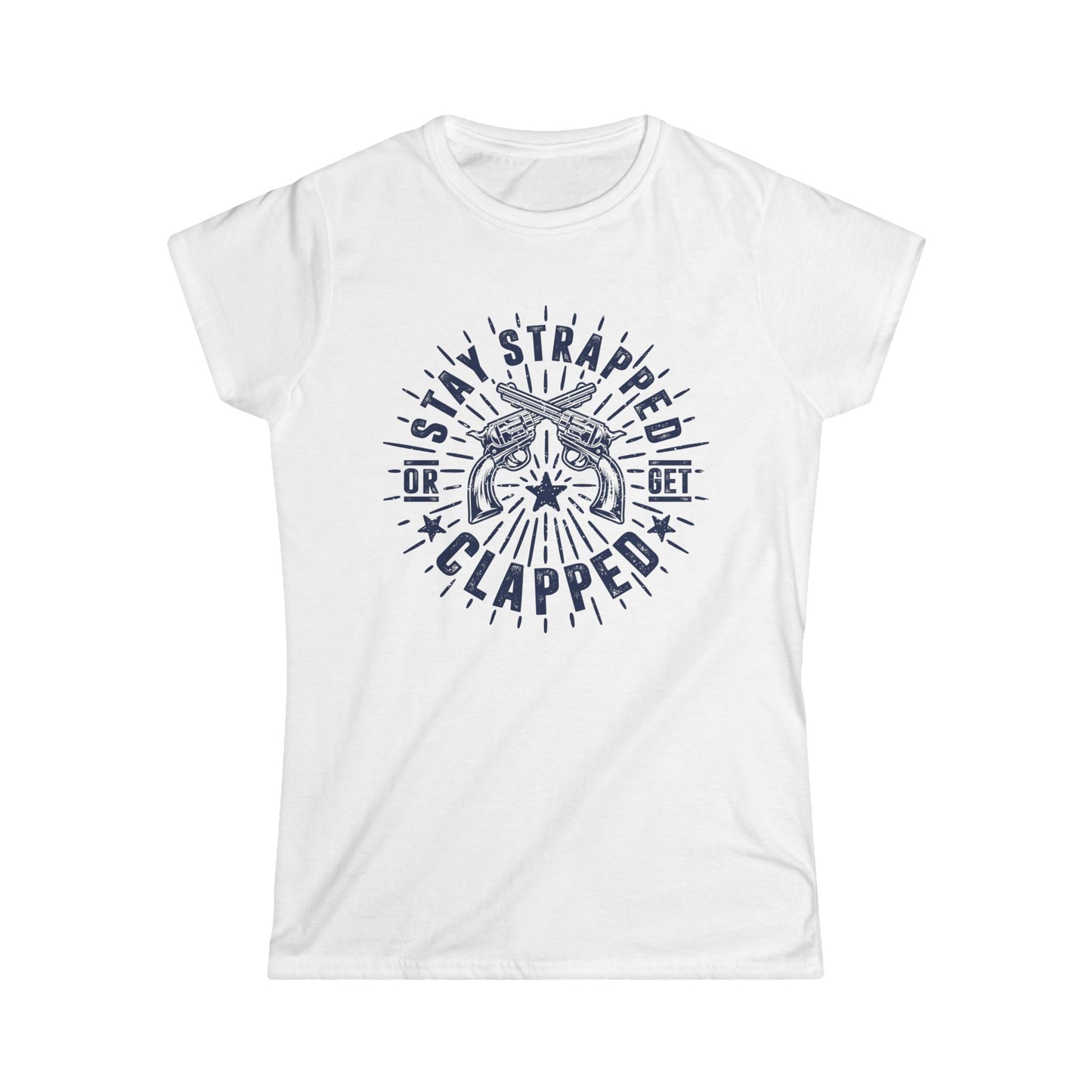 Stay Strapped or Get Clapped Women's Softstyle T-Shirt
