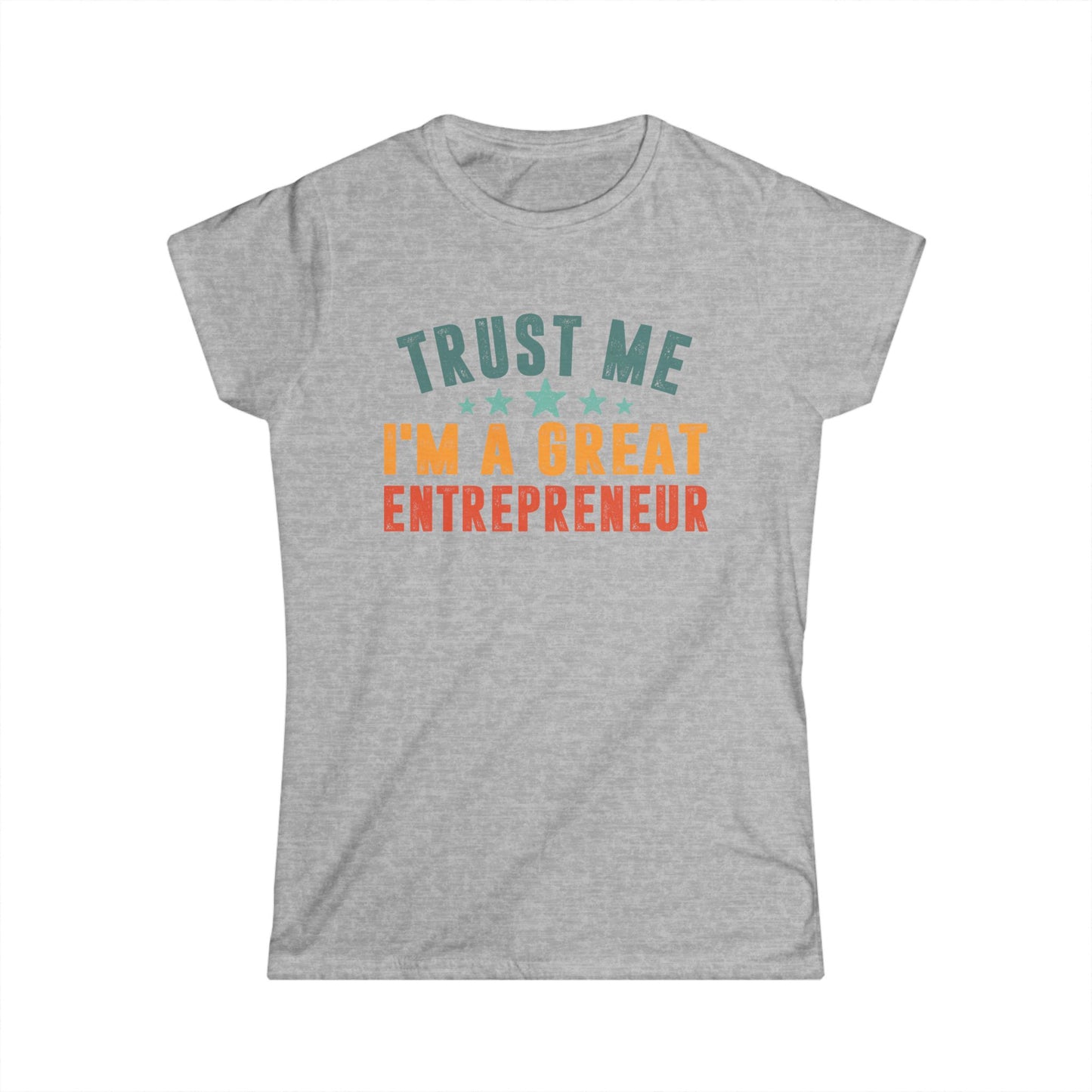 Trust Me, I'm a Great Entrepreneur Women's Softstyle T-Shirt
