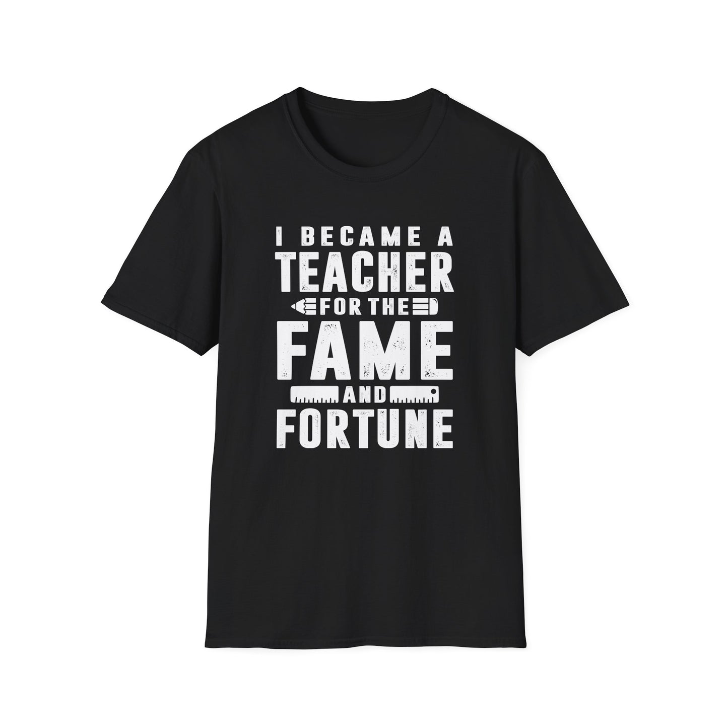 I Became a Teacher for the Fame & Fortune Men's Softstyle T-Shirt