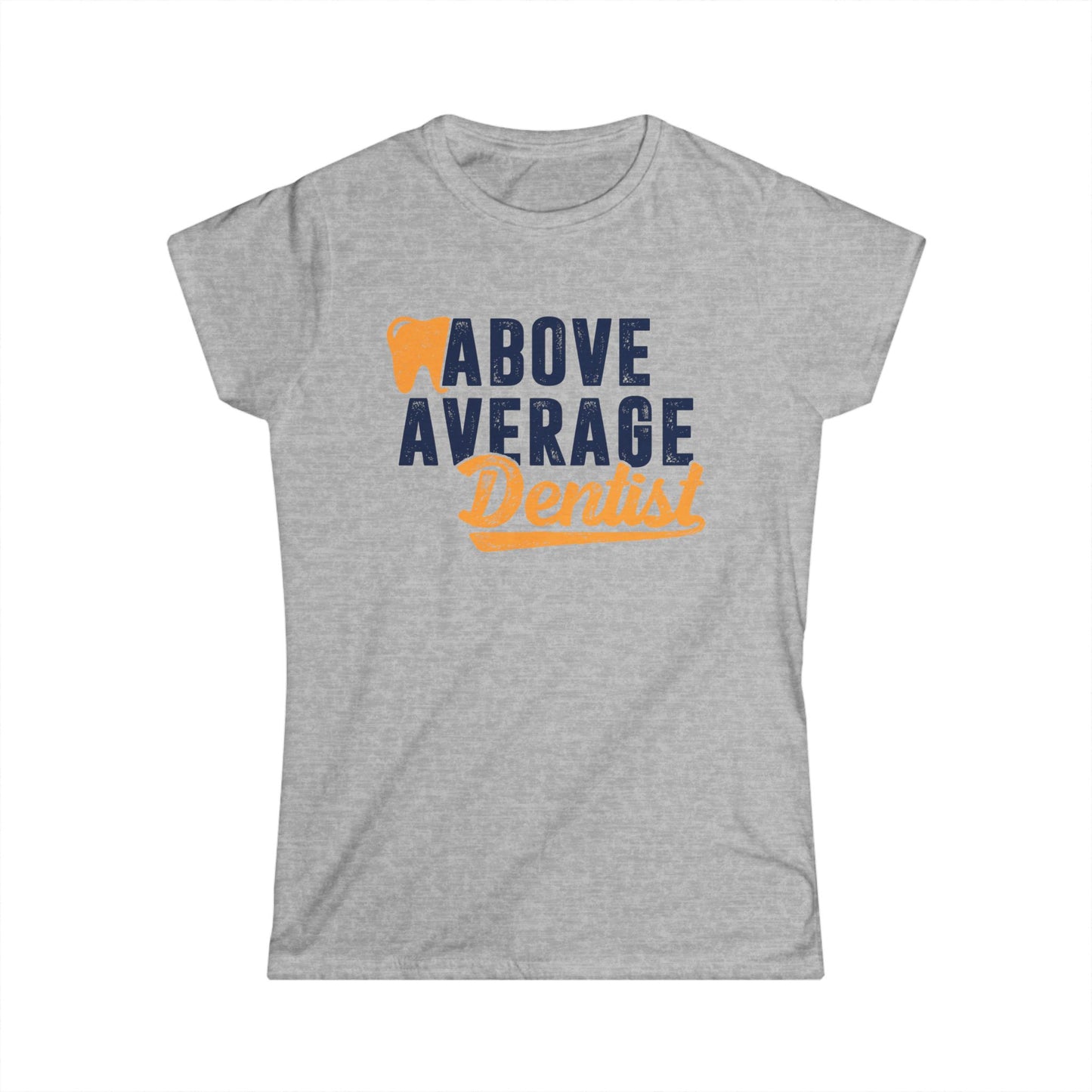 Above Average Dentist Women's Softstyle T-Shirt
