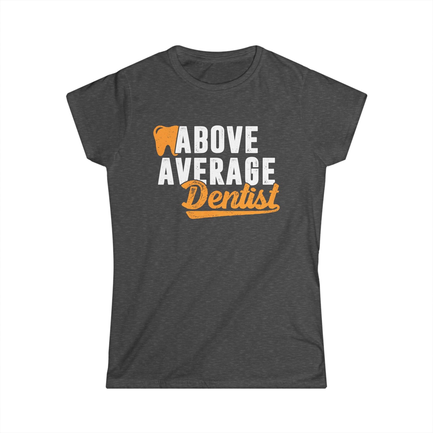 Above Average Dentist Women's Softstyle T-Shirt