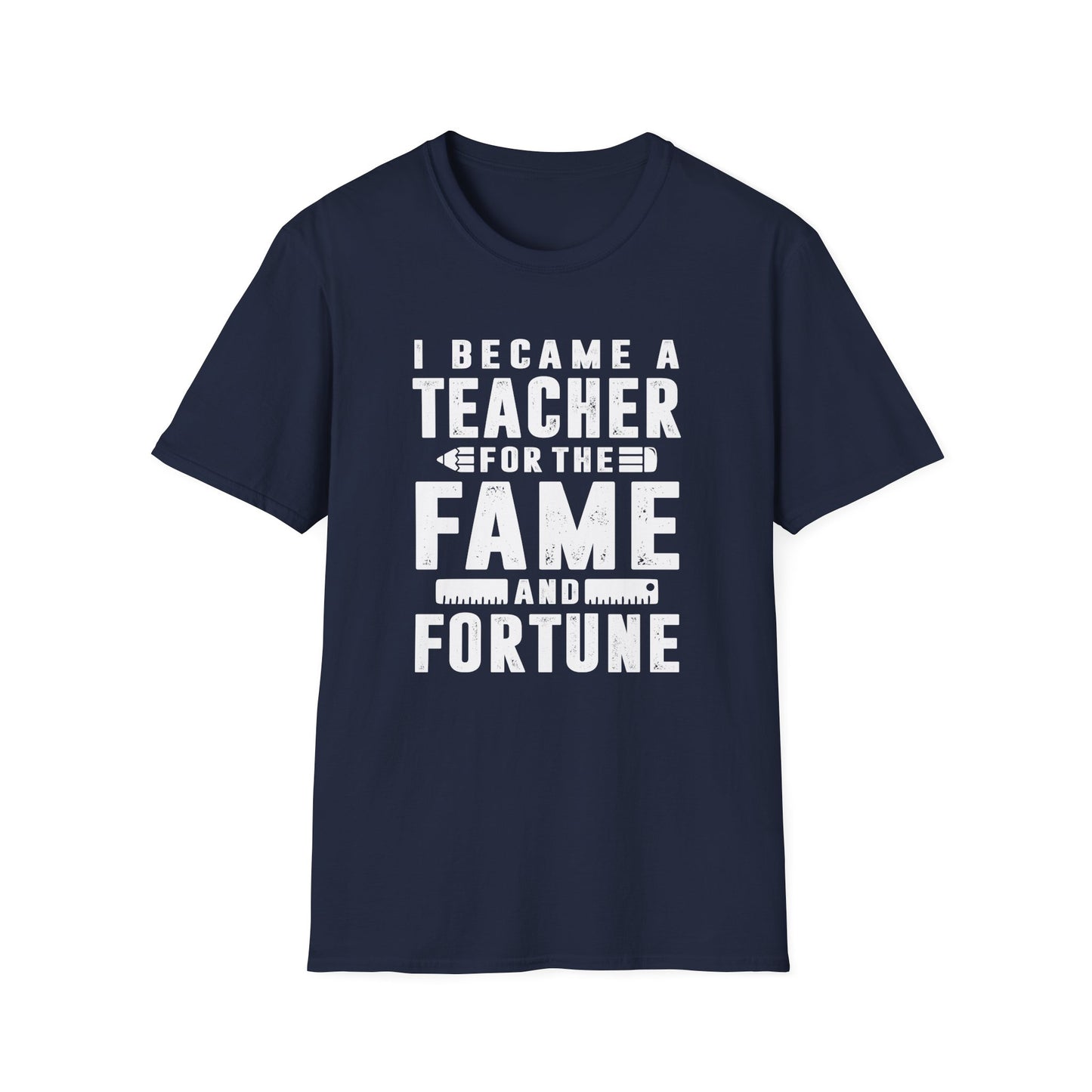 I Became a Teacher for the Fame & Fortune Men's Softstyle T-Shirt