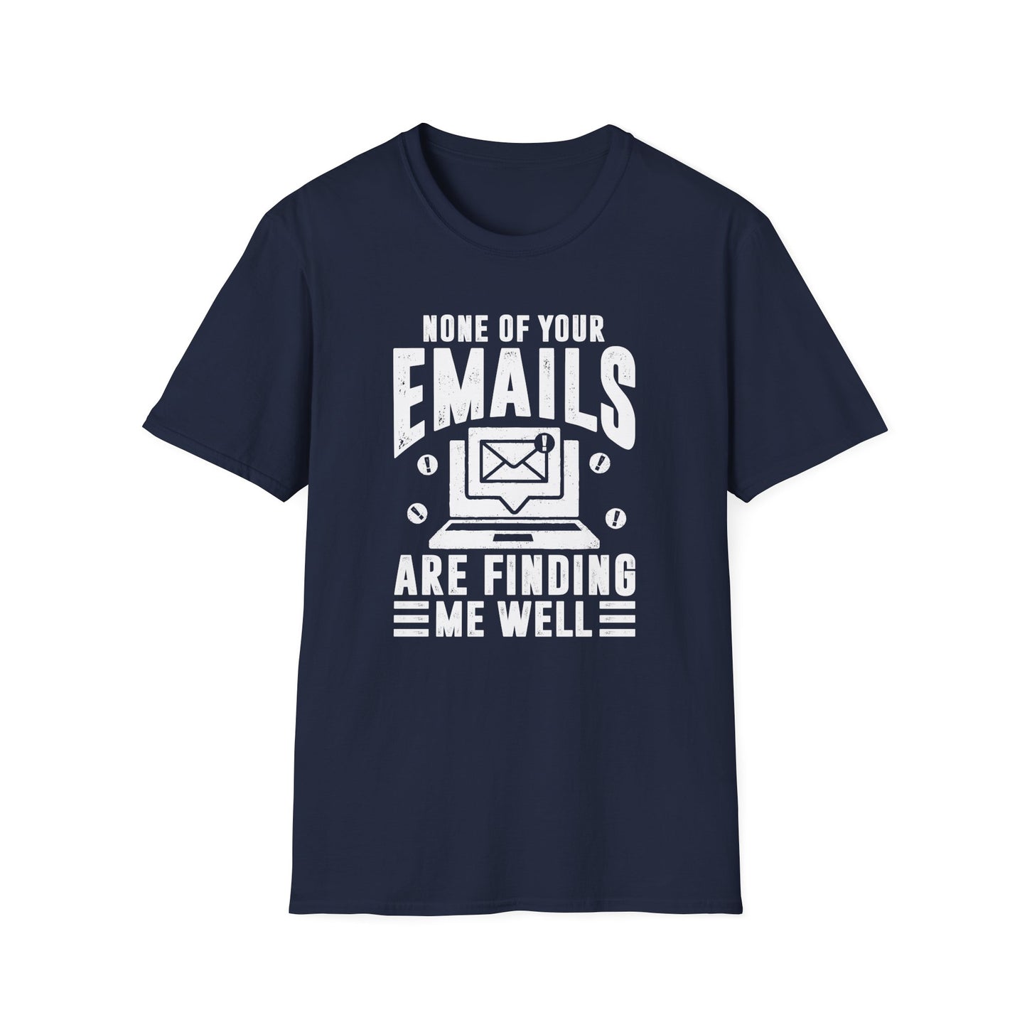 None Of Your Emails Are Finding Me Well Men's Softstyle T-Shirt