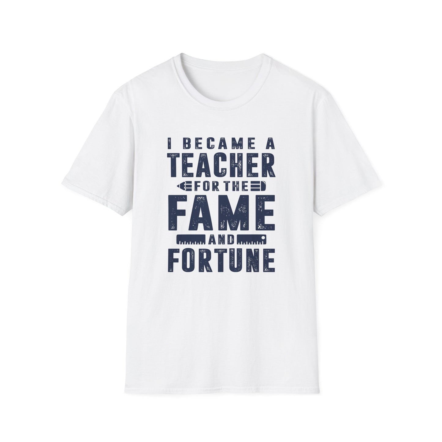 I Became a Teacher for the Fame & Fortune Men's Softstyle T-Shirt