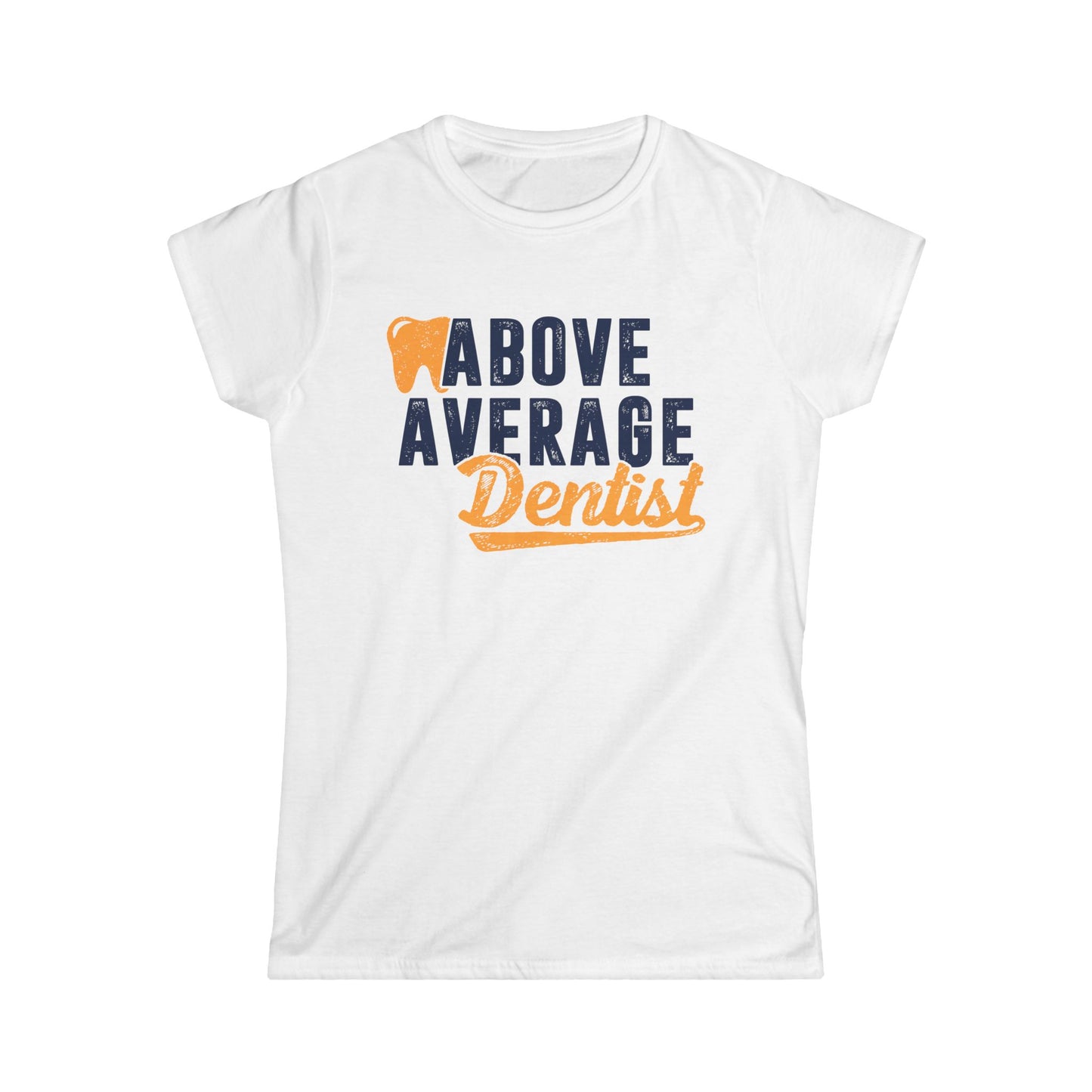 Above Average Dentist Women's Softstyle T-Shirt