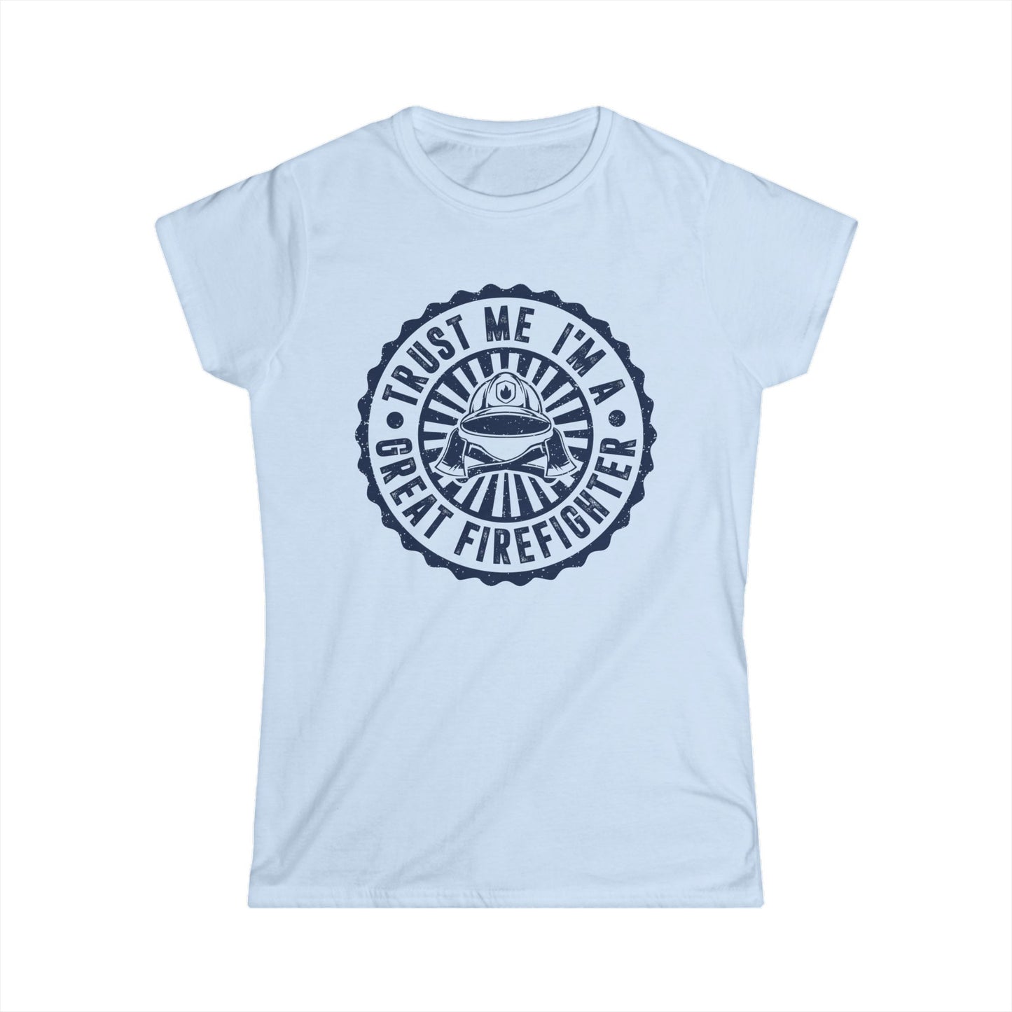 Trust Me, I'm a Great Firefighter Women's Softstyle T-Shirt