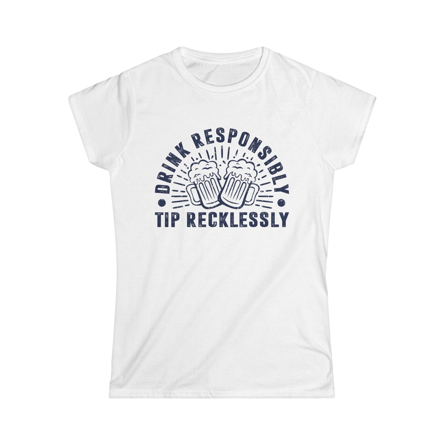 Drink Responsibly - Tip Recklessly Women's Softstyle T-Shirt