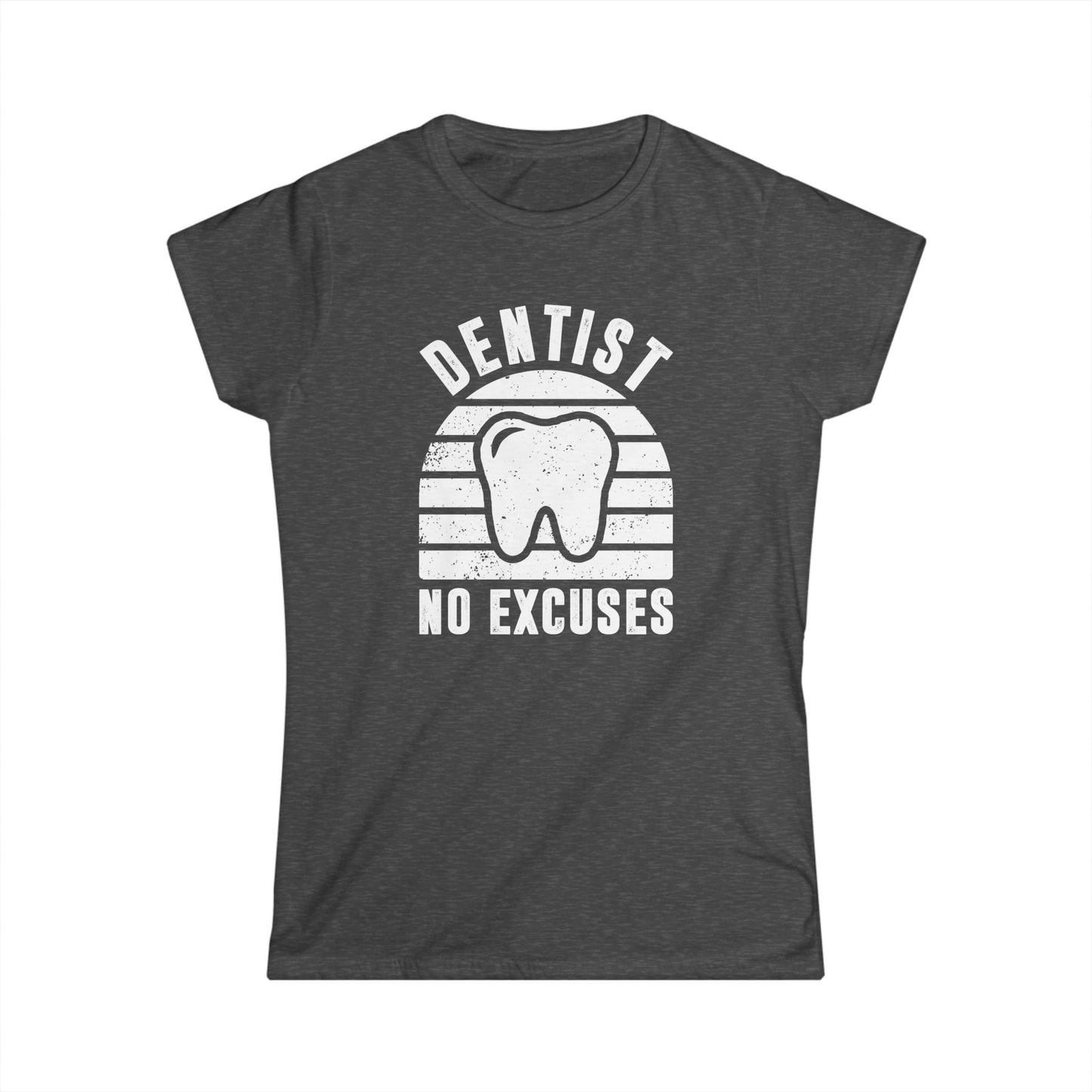 Dentist - No Excuses Women's Softstyle T-Shirt