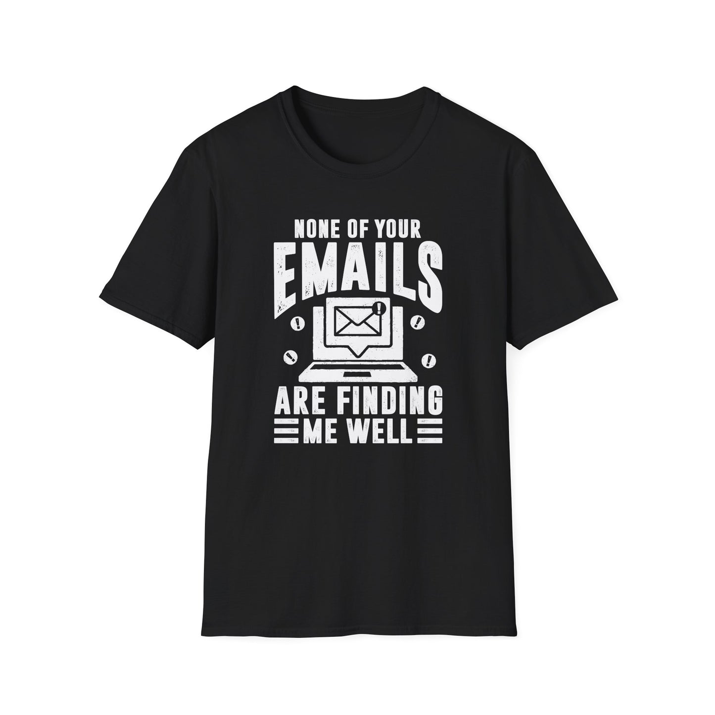 None Of Your Emails Are Finding Me Well Men's Softstyle T-Shirt