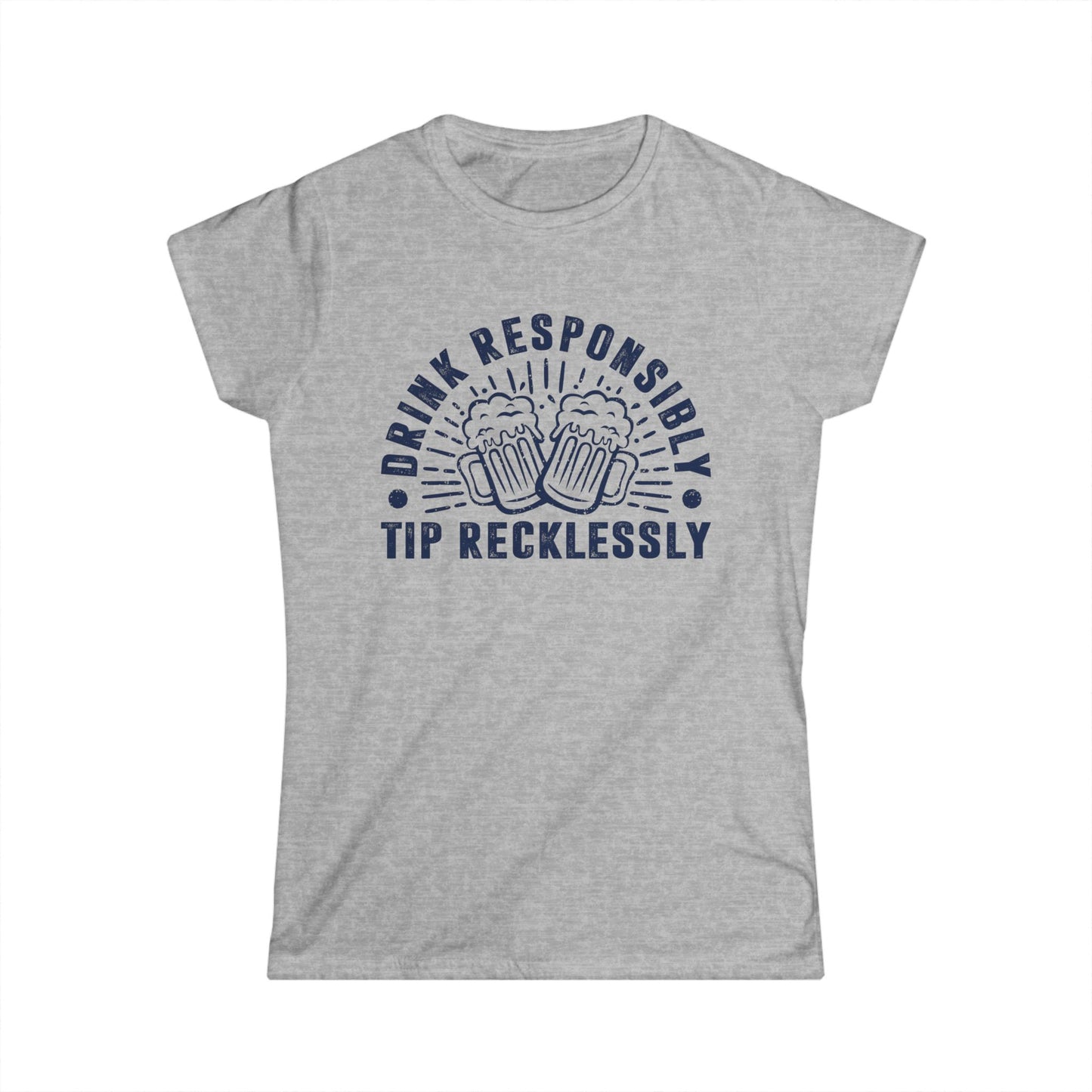 Drink Responsibly - Tip Recklessly Women's Softstyle T-Shirt