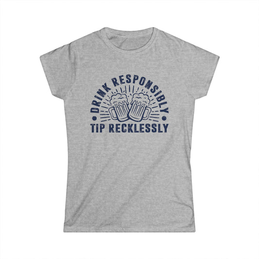 Drink Responsibly - Tip Recklessly Women's Softstyle T-Shirt