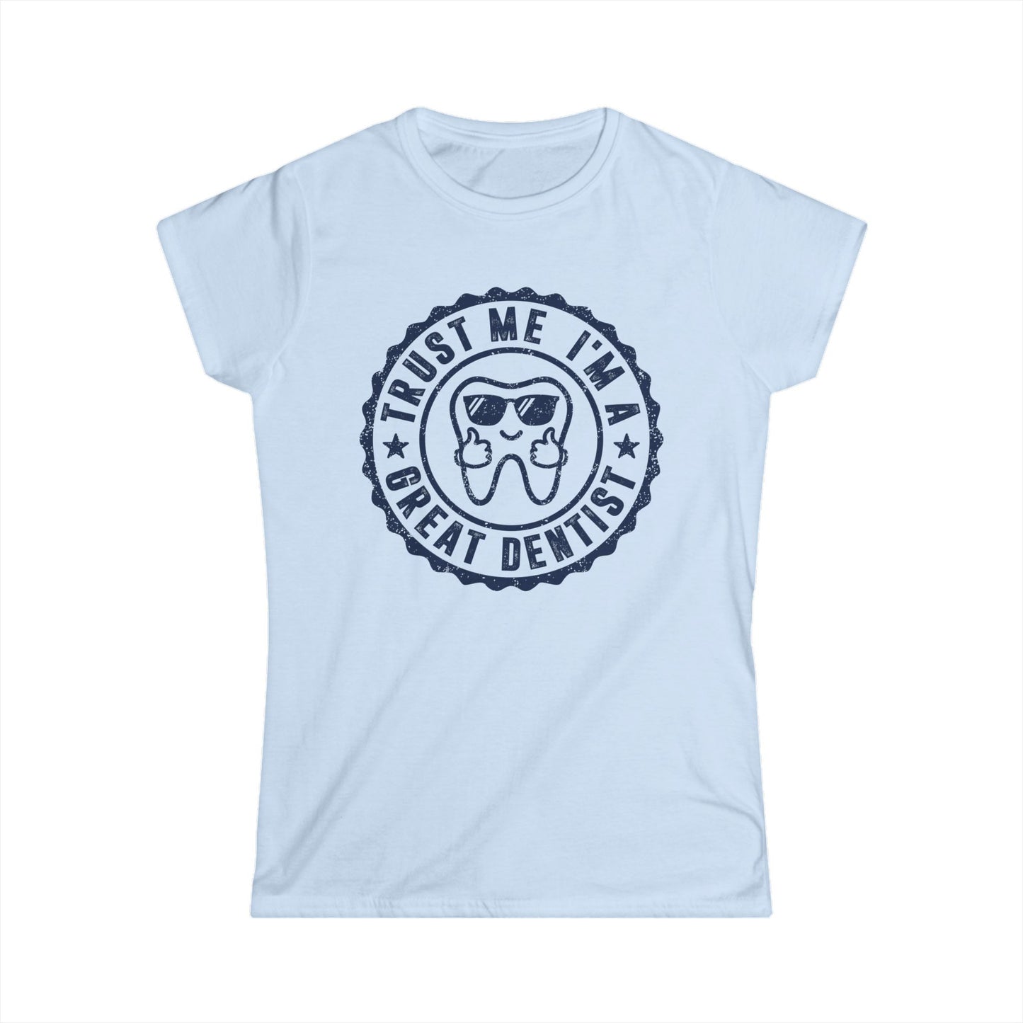 Trust Me, I'm a Great Dentist Women's Softstyle T-Shirt