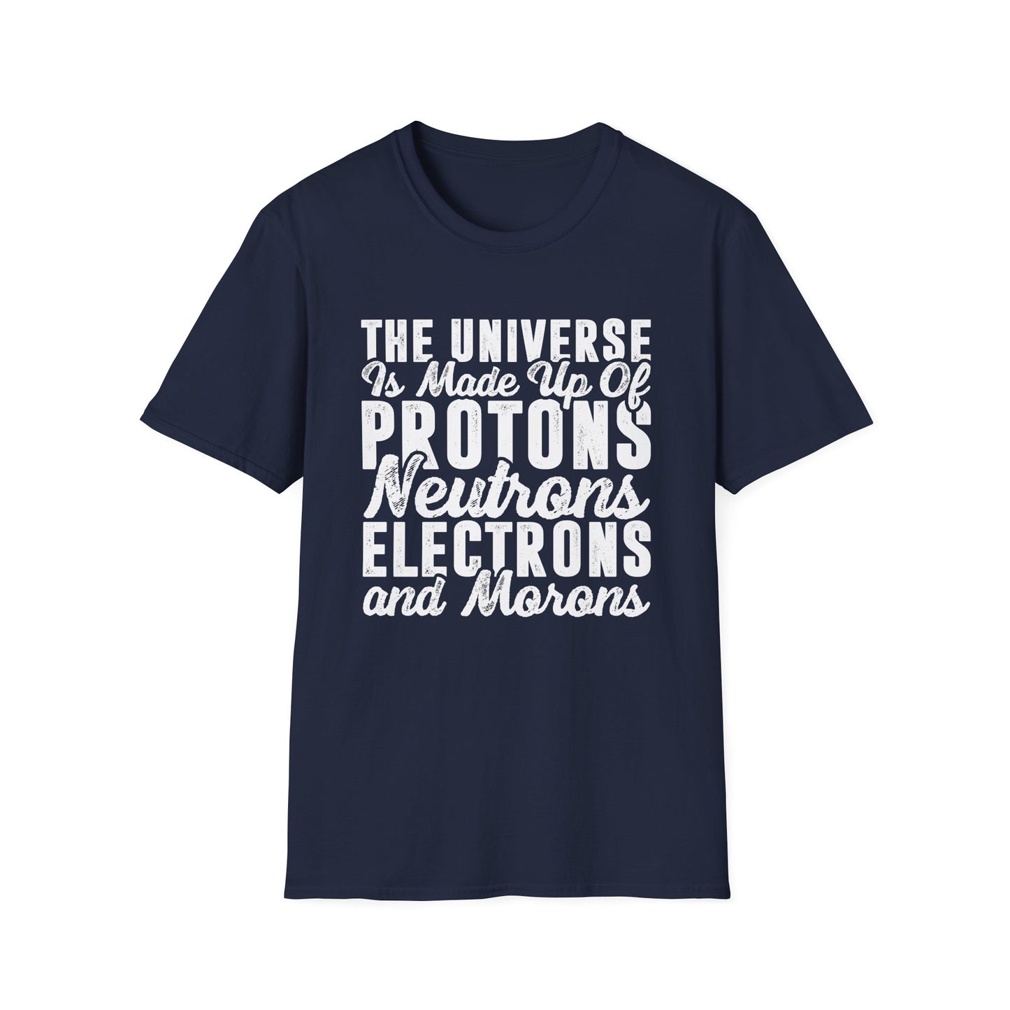The Universe is Made Up of Protons, Neutrons, and Morons Men's Softstyle T-Shirt