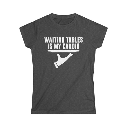 Waiting Tables is My Cardio Women's Softstyle T-Shirt
