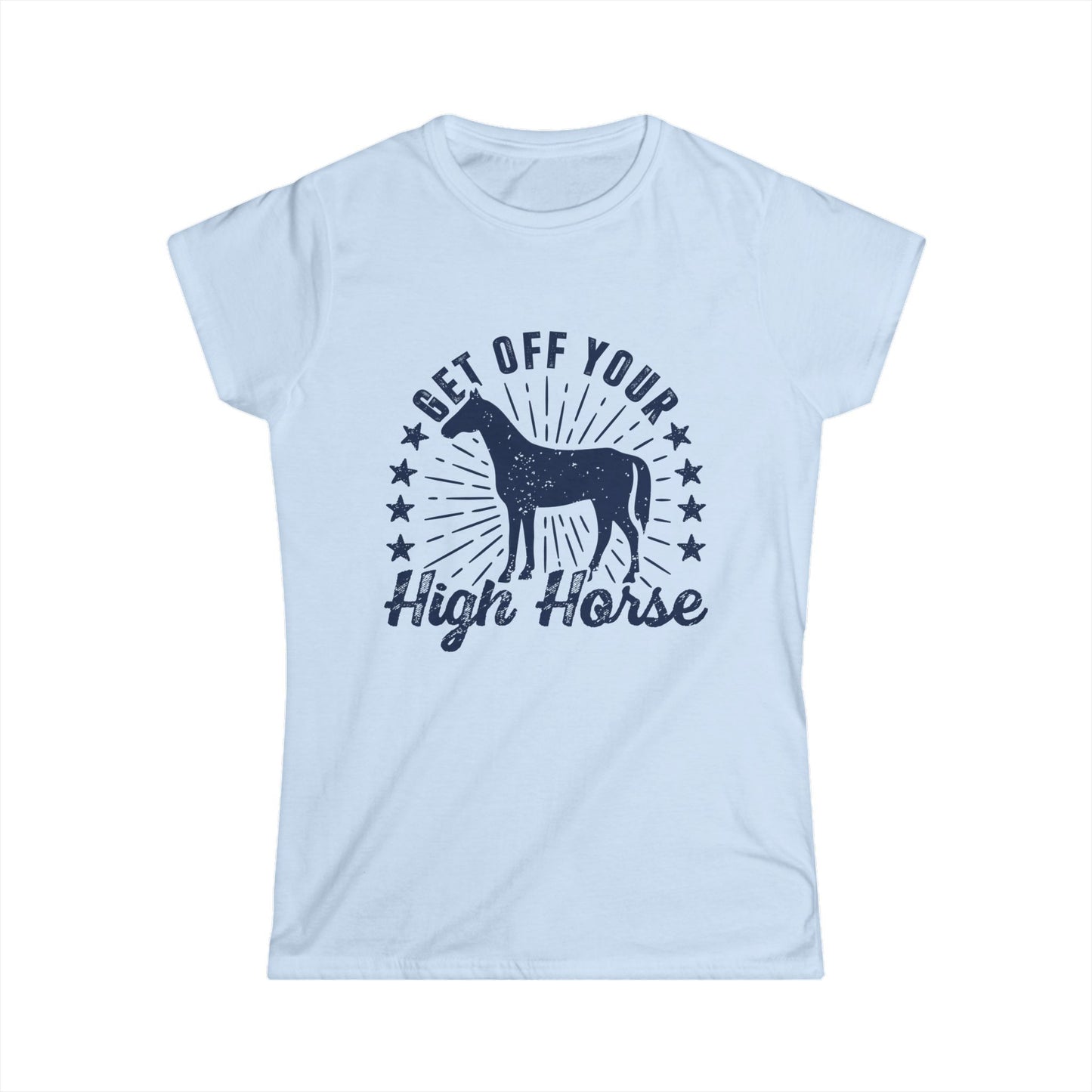 Get off your High Horse Women's Softstyle T-Shirt