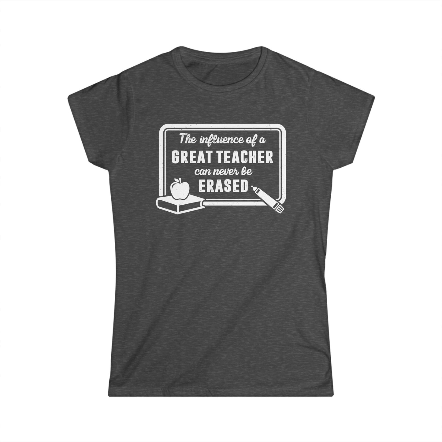 The Influence of a Great Teacher Can Never Be Erased Women's Softstyle T-Shirt