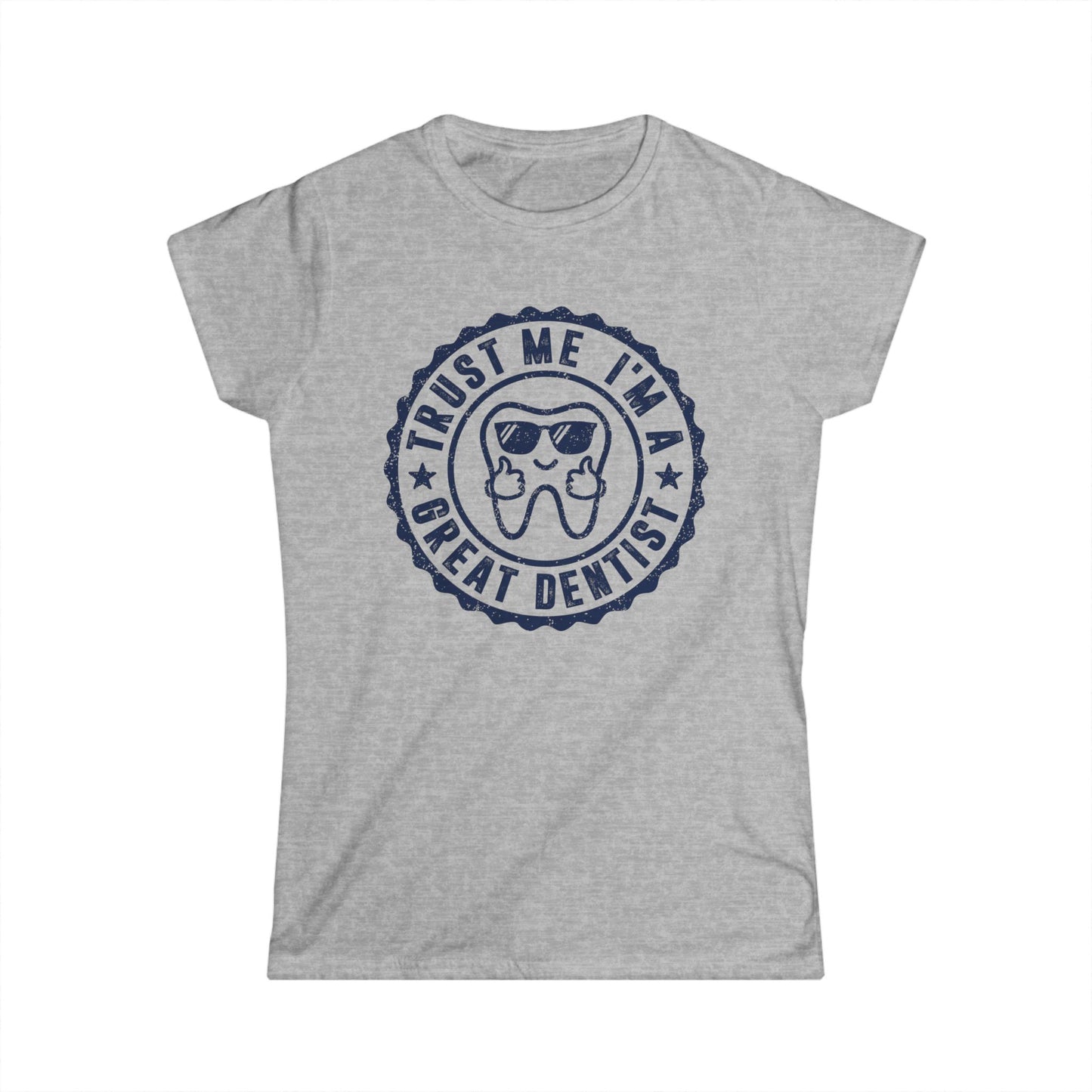 Trust Me, I'm a Great Dentist Women's Softstyle T-Shirt