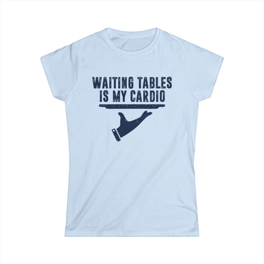 Waiting Tables is My Cardio Women's Softstyle T-Shirt