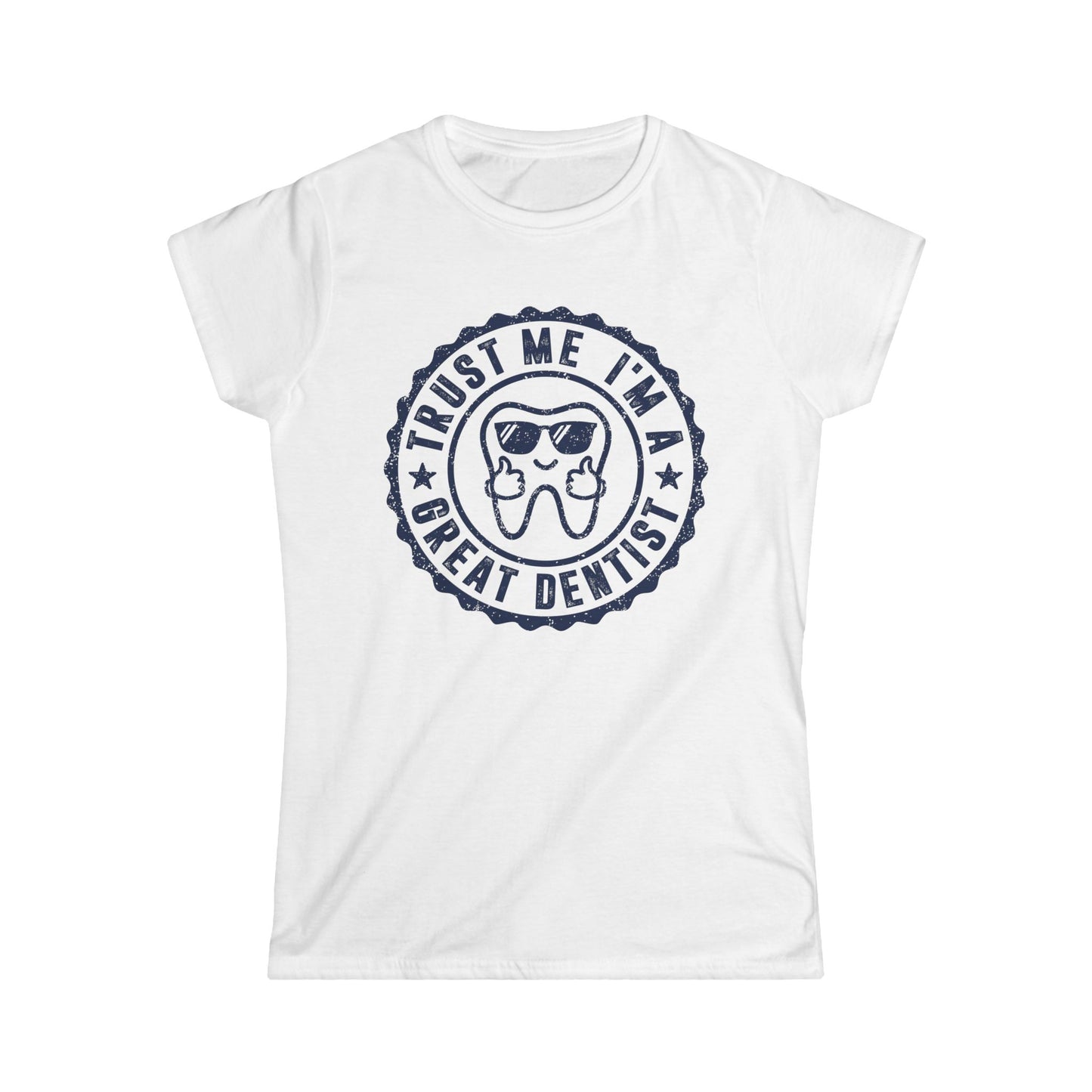Trust Me, I'm a Great Dentist Women's Softstyle T-Shirt
