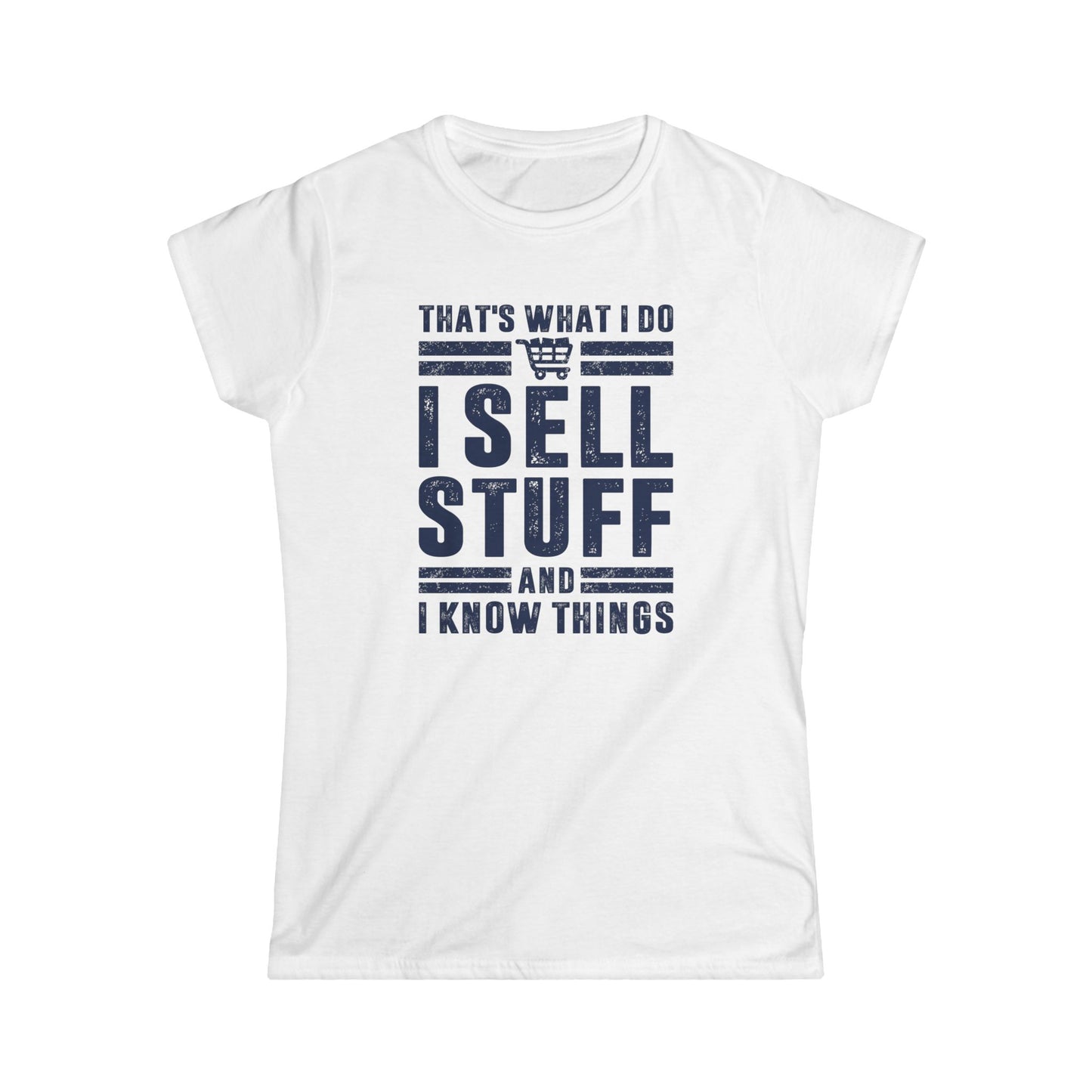 That's What I Do I Sell Stuff and I Know Things Women's Softstyle T-Shirt