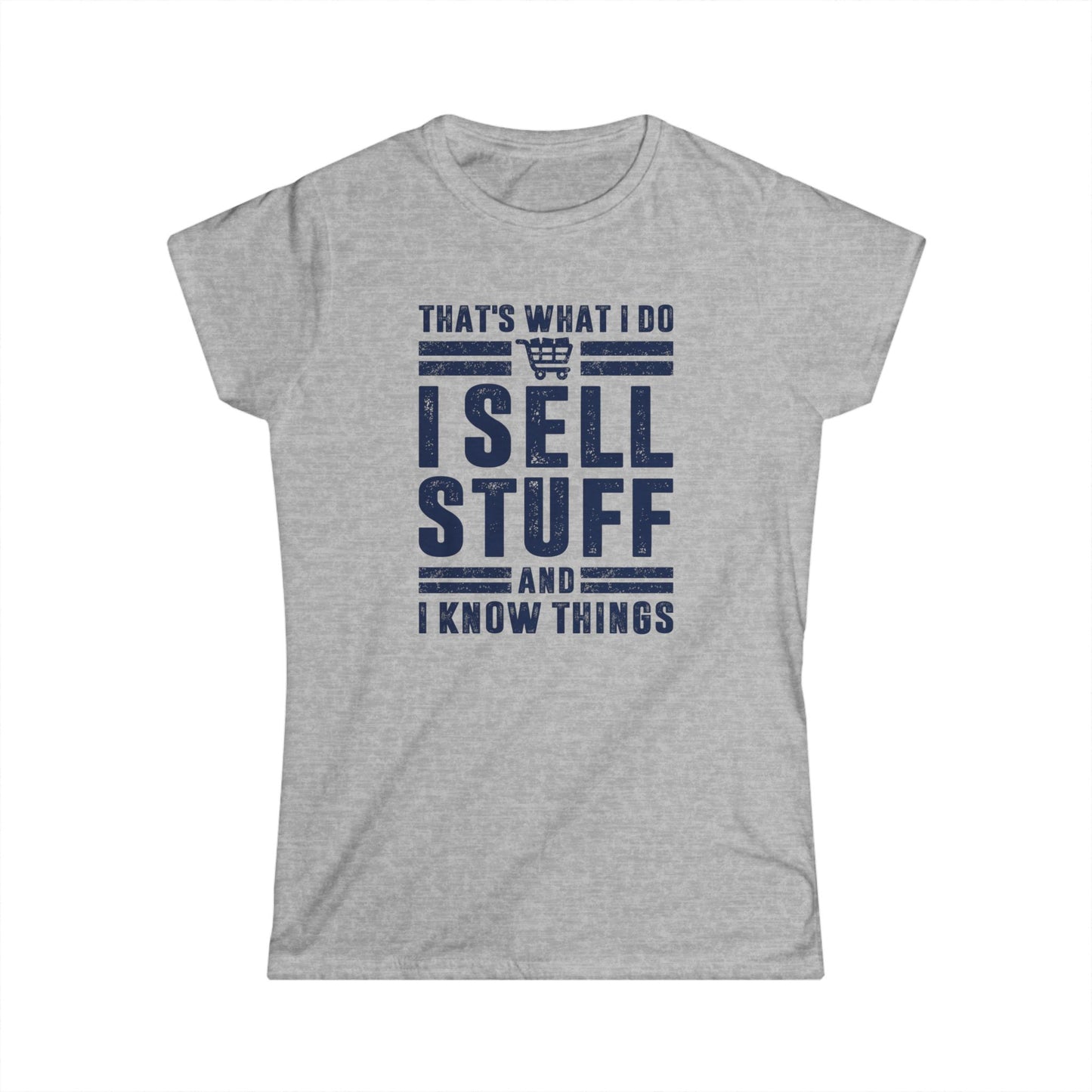 That's What I Do I Sell Stuff and I Know Things Women's Softstyle T-Shirt