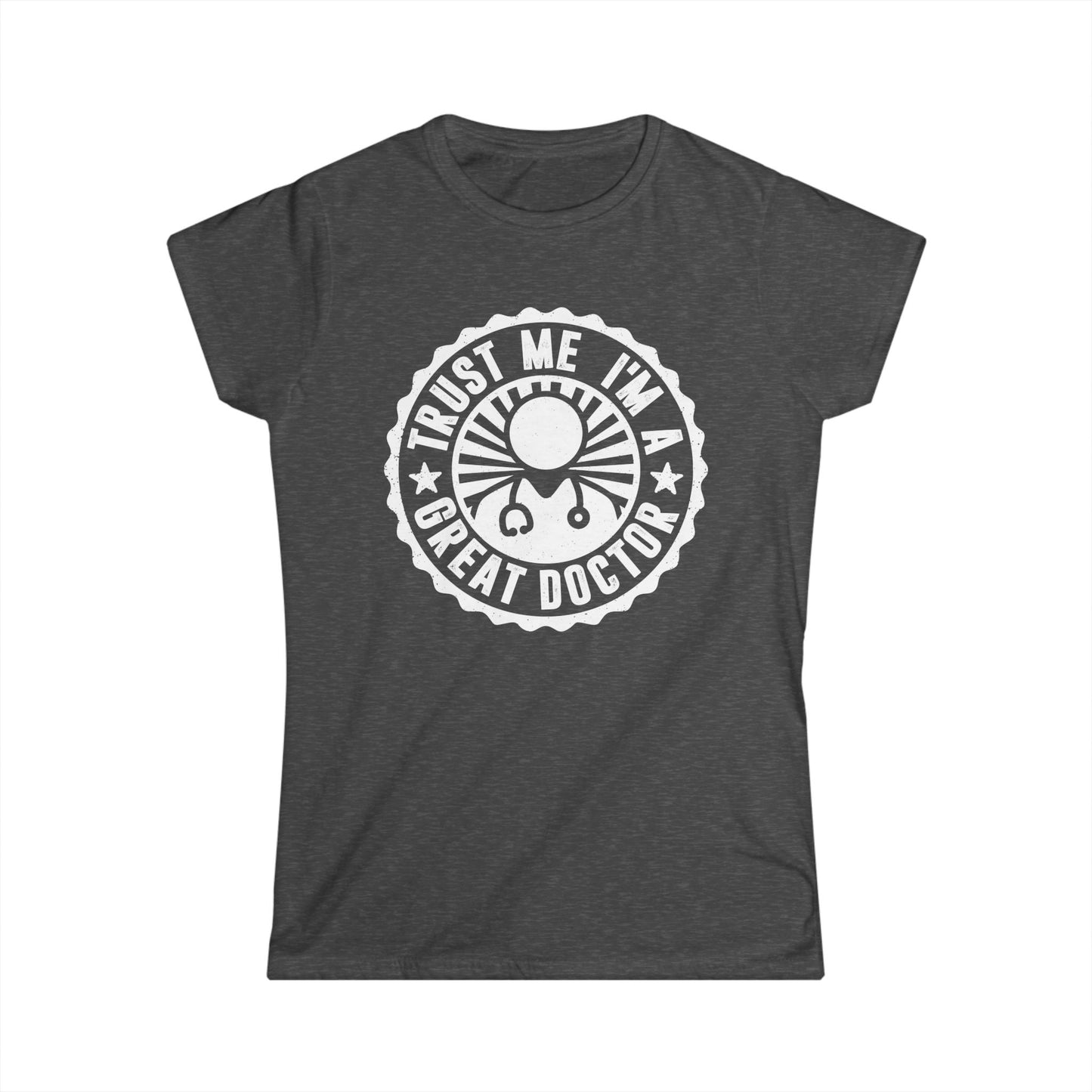 Trust Me, I'm a Great Doctor Women's Softstyle T-Shirt
