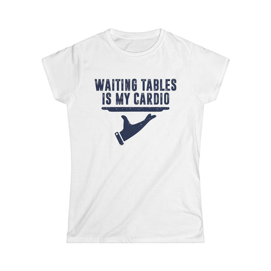 Waiting Tables is My Cardio Women's Softstyle T-Shirt